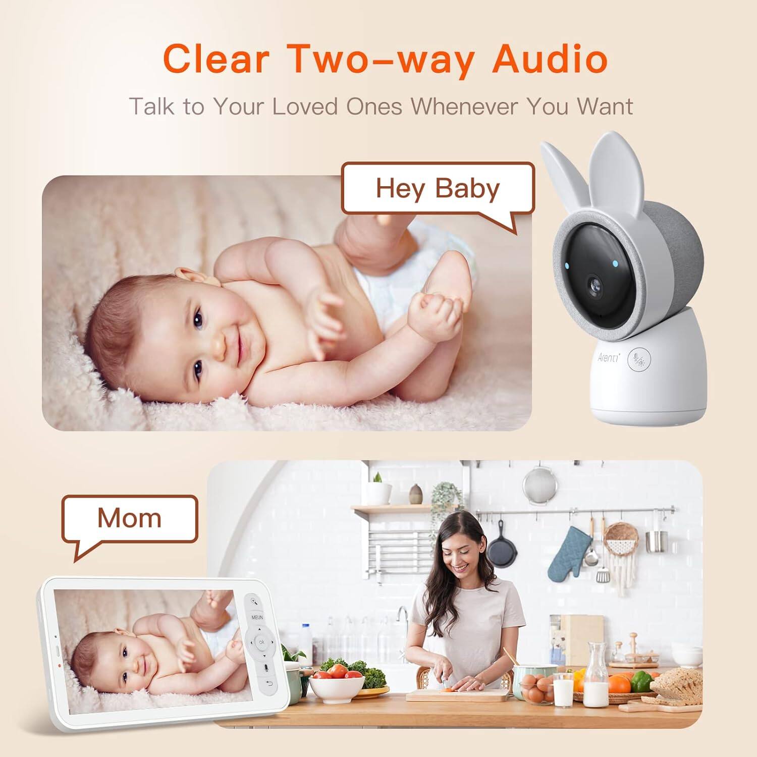 Clear Two-way Audio
Talk to Your Loved Ones Whenever You Want
Hey Baby
Mom