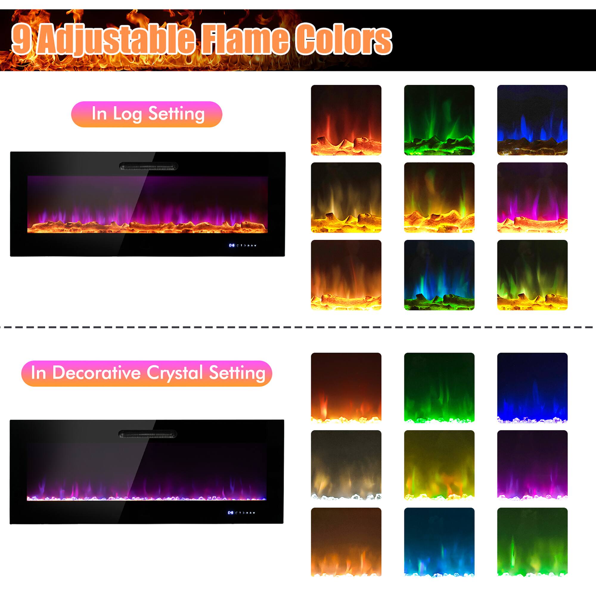 9 Adjustable Flame Colors

In Log Setting

In Decorative Crystal Setting
