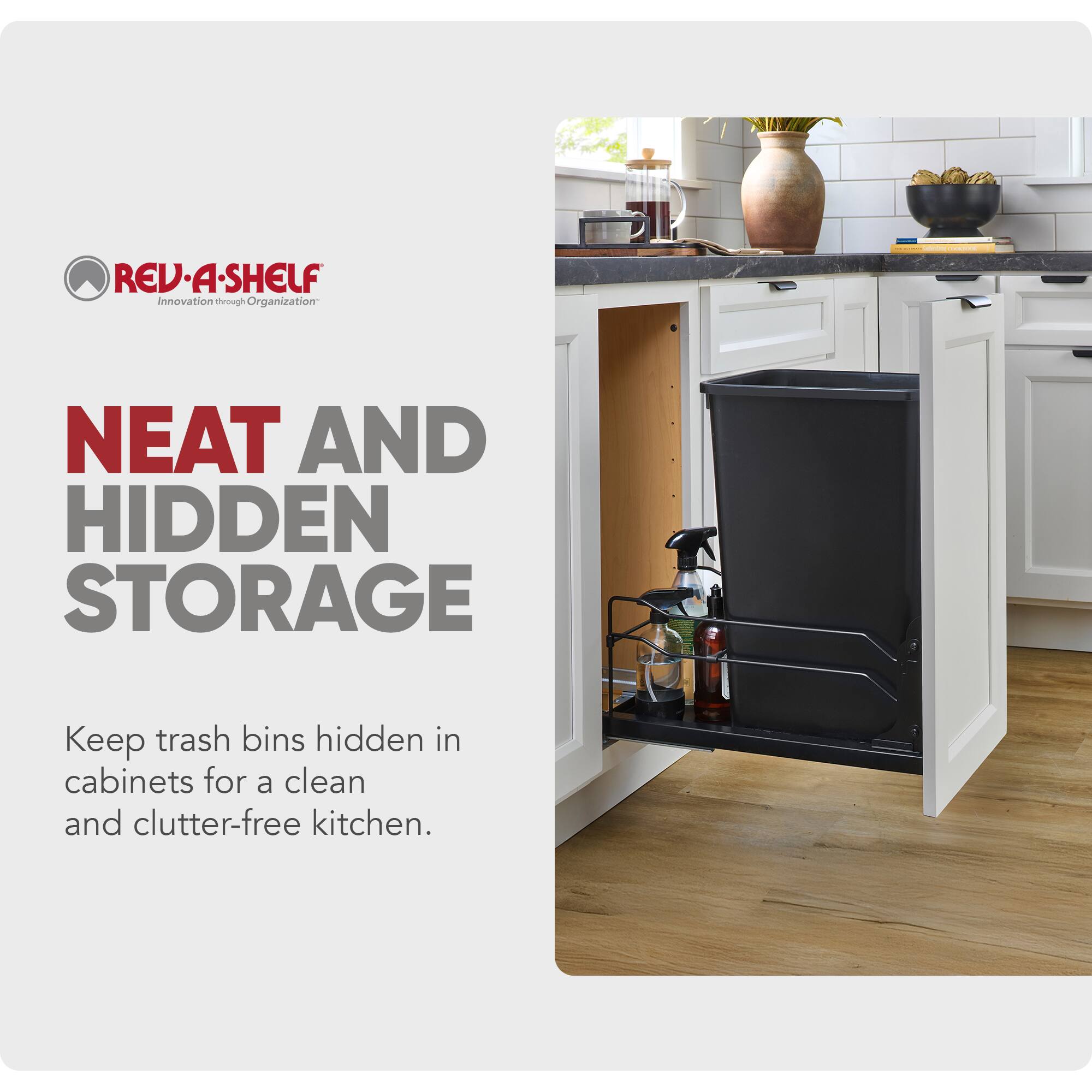 REV-A-SHELF Innovation through Organization

adidas MARKETS

NEAT AND HIDDEN STORAGE

Keep trash bins hidden in cabinets for a clean and clutter-free kitchen.