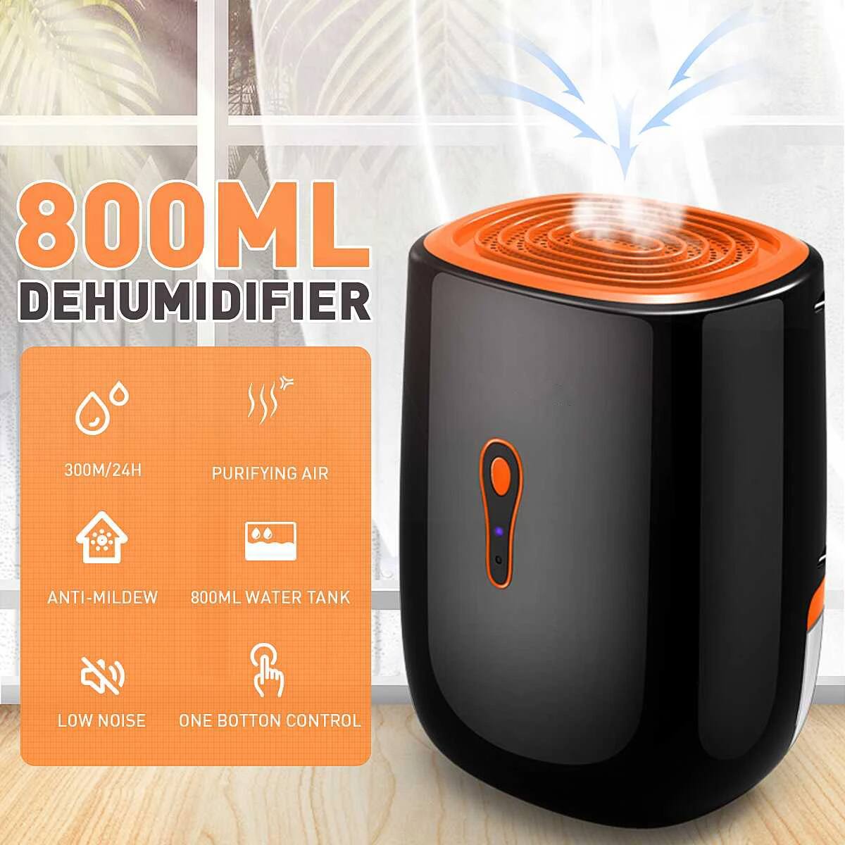 800ML DEHUMIDIFIER  
300M/24H  
PURIFYING AIR  
ANTI-MILDEW  
800ML WATER TANK  
LOW NOISE  
ONE BUTTON CONTROL