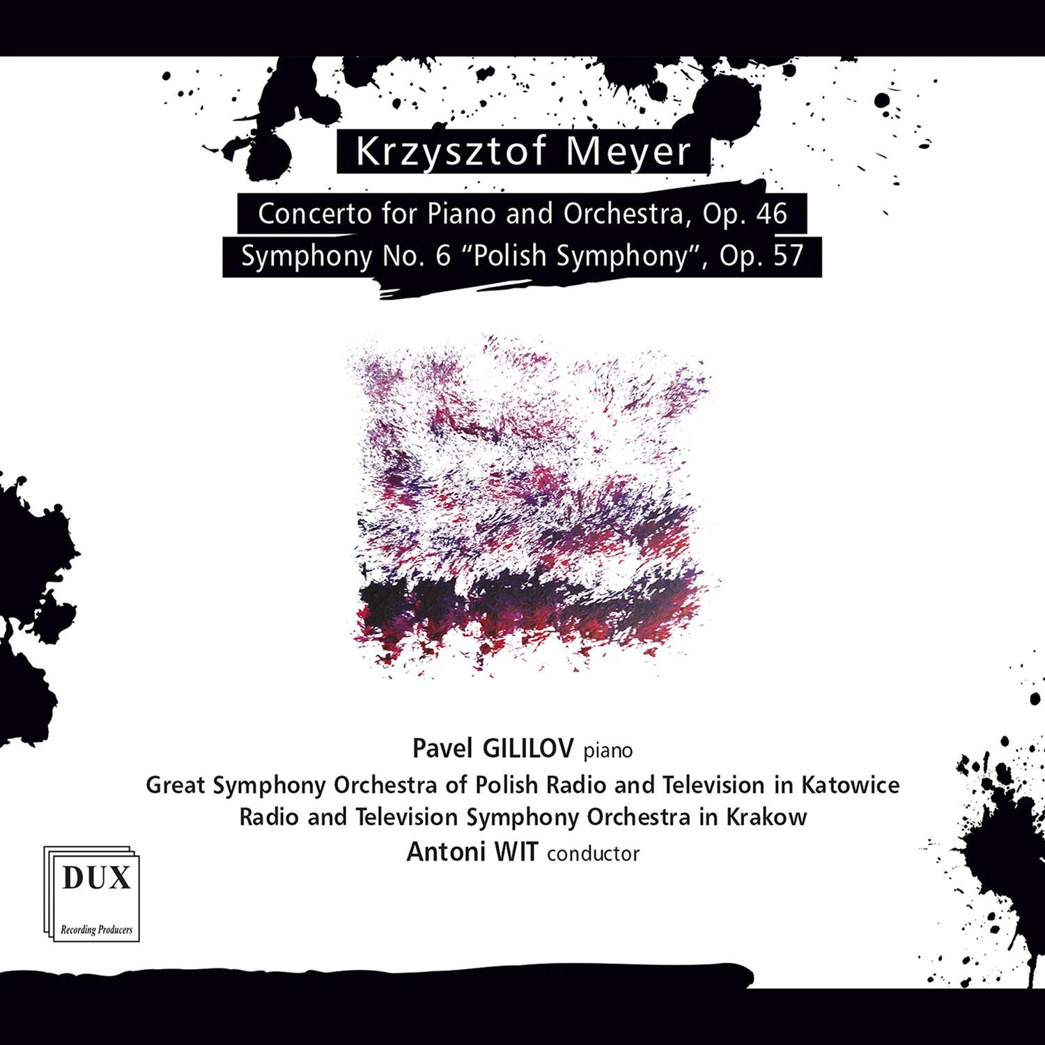 Krzysztof Meyer  
Concerto for Piano and Orchestra, Op. 46  
Symphony No. 6 "Polish Symphony", Op. 57  

Pavel GILLOV piano  
Great Symphony Orchestra of Polish Radio and Television in Katowice  
Radio and Television Symphony Orchestra in Krakow  
Antoni WIT conductor  

DUX  
Recording Producers