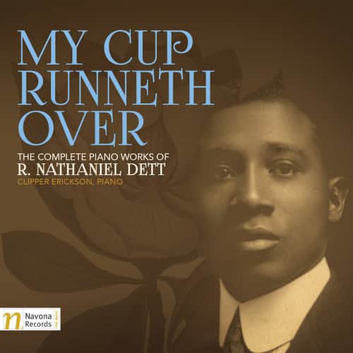Dett / Erickson,Clipper - My Cup Runneth Over: The Complete Piano Works of R. Nathaniel Dett  - COMPACT DISCS