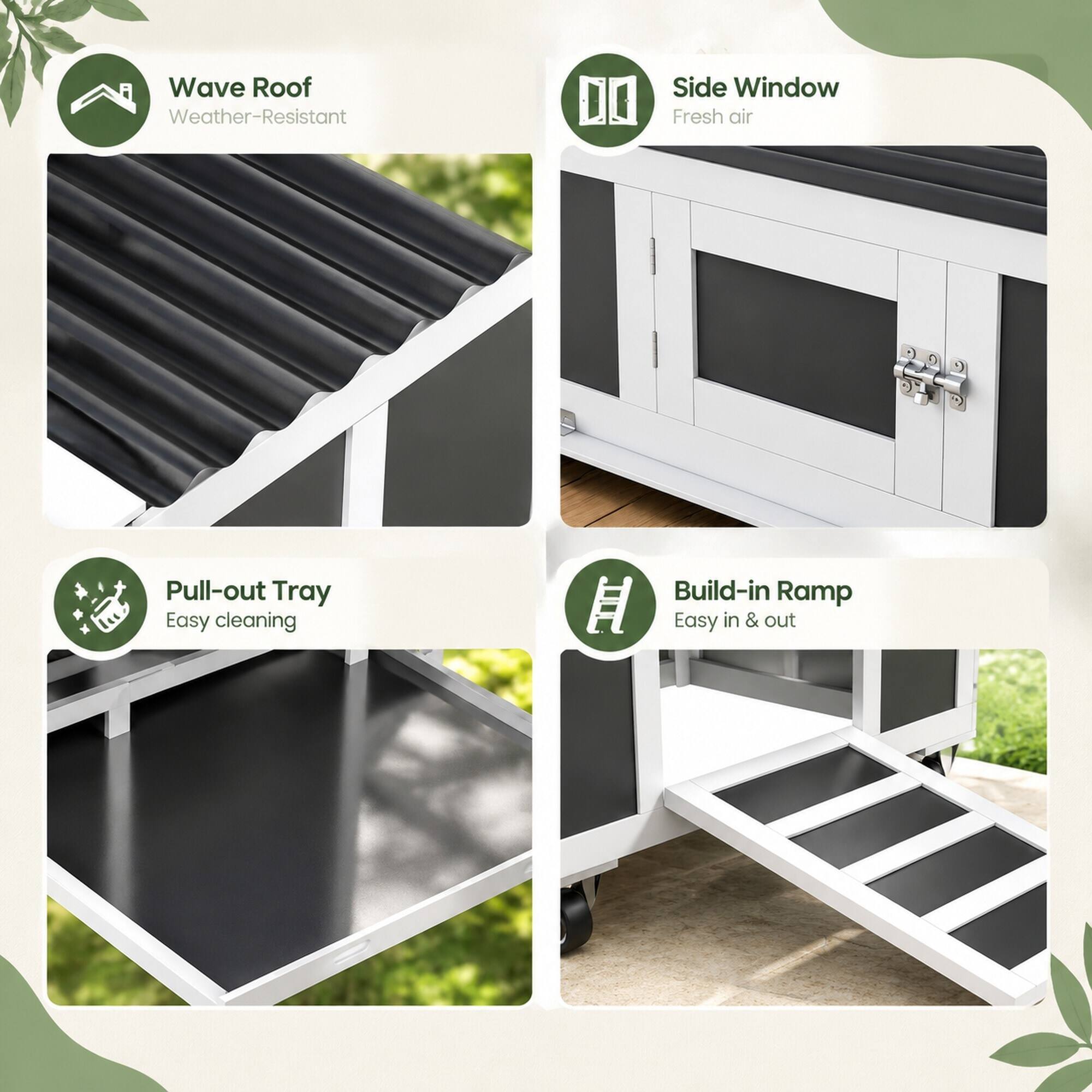 Wave Roof Weather-Resistant  
DO  
Side Window Fresh air  
Pull-out Tray Easy cleaning  
Build-in Ramp Easy in & out