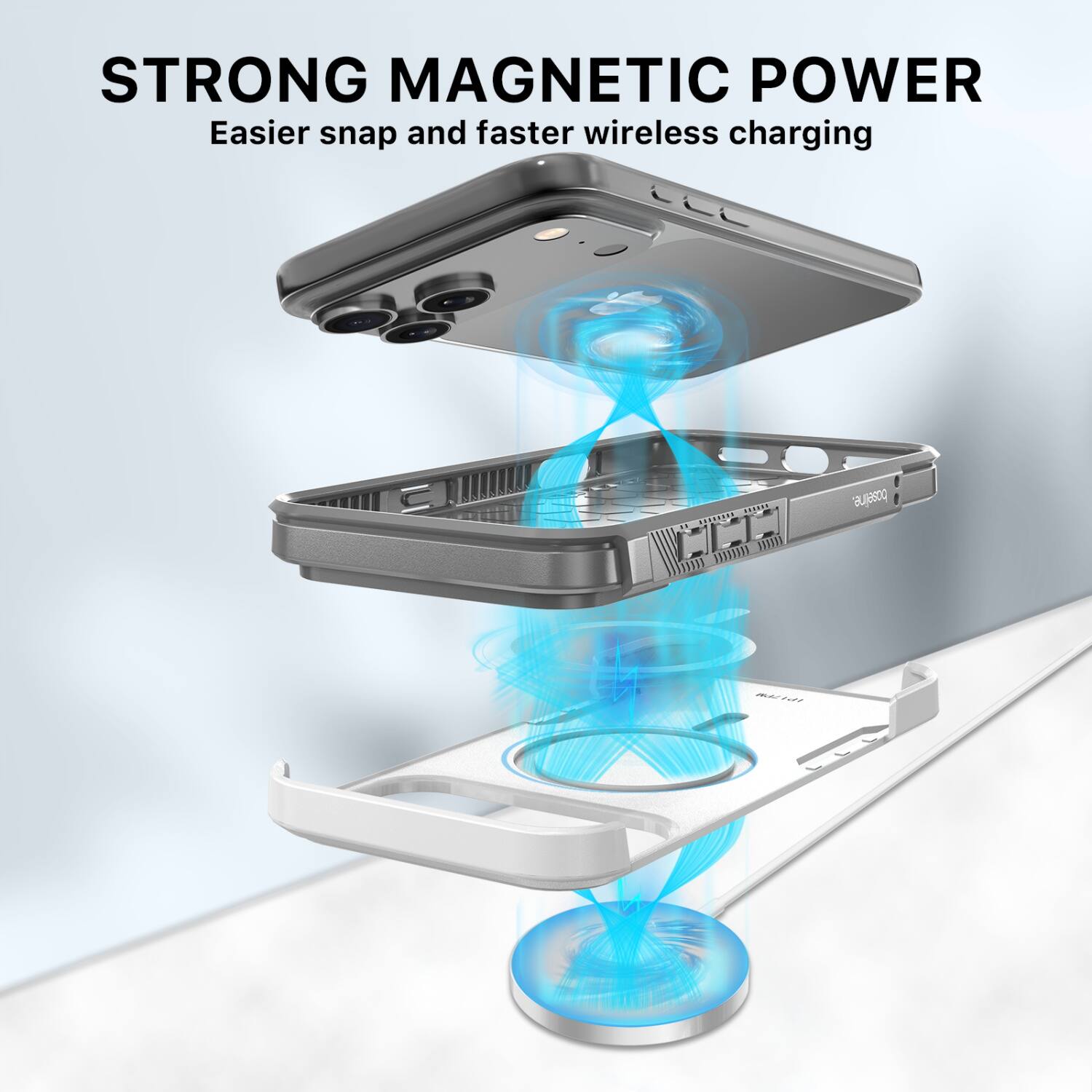 STRONG MAGNETIC POWER  
Easier snap and faster wireless charging