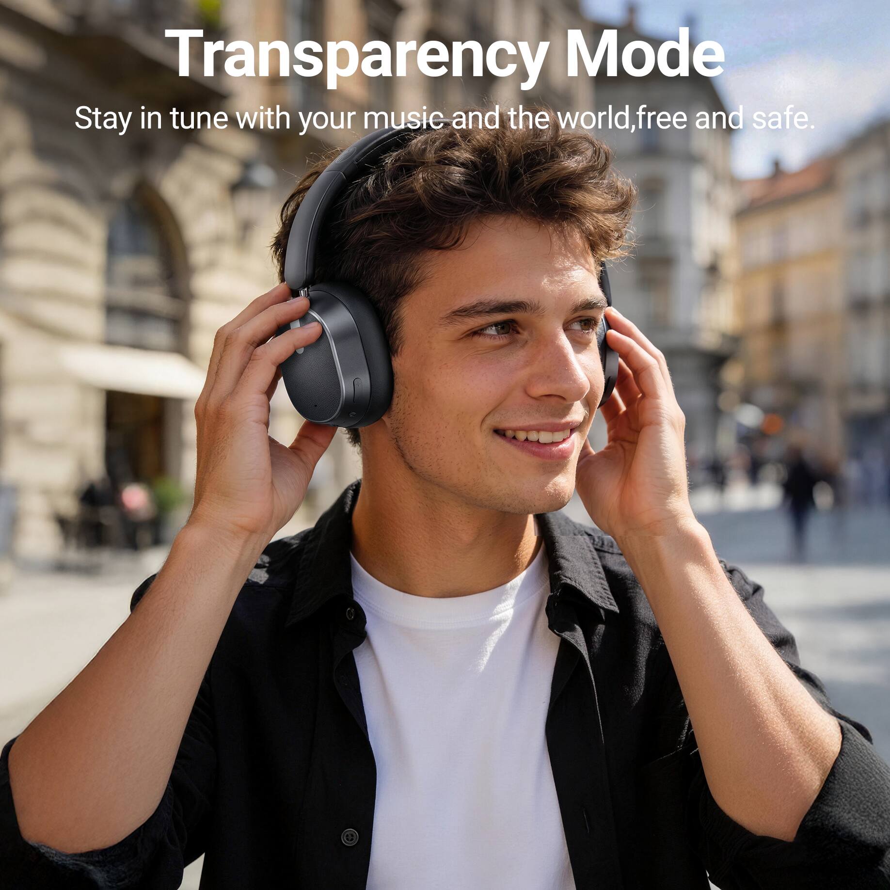 Transparency Mode  
Stay in tune with your music and the world, free and safe.