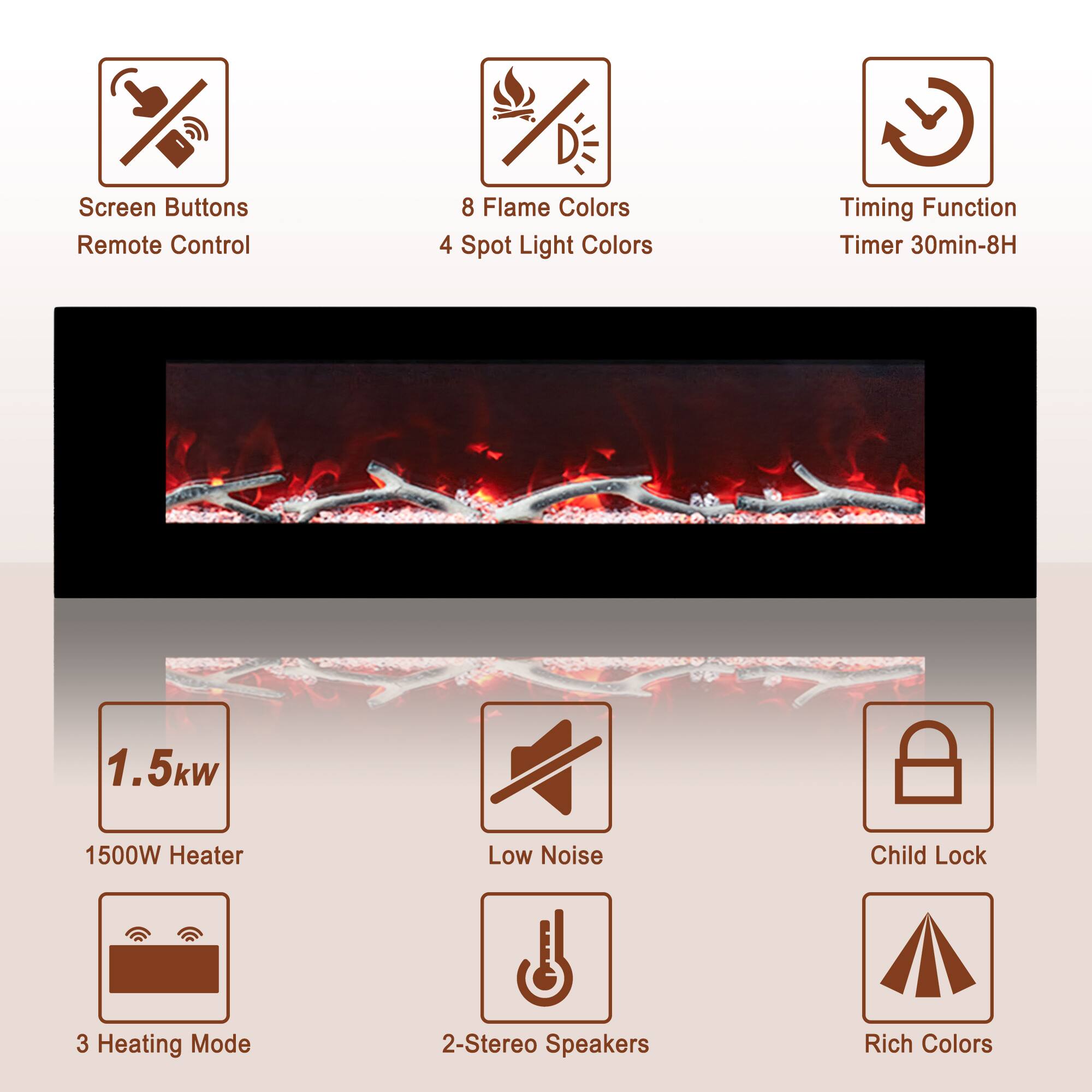 - Screen Buttons
- Remote Control
- 8 Flame Colors
- 4 Spot Light Colors
- Timing Function
- Timer 30min-8H
- 1.5kW
- 1500W Heater
- Low Noise
- Child Lock
- 3 Heating Mode
- 2-Stereo Speakers
- Rich Colors
