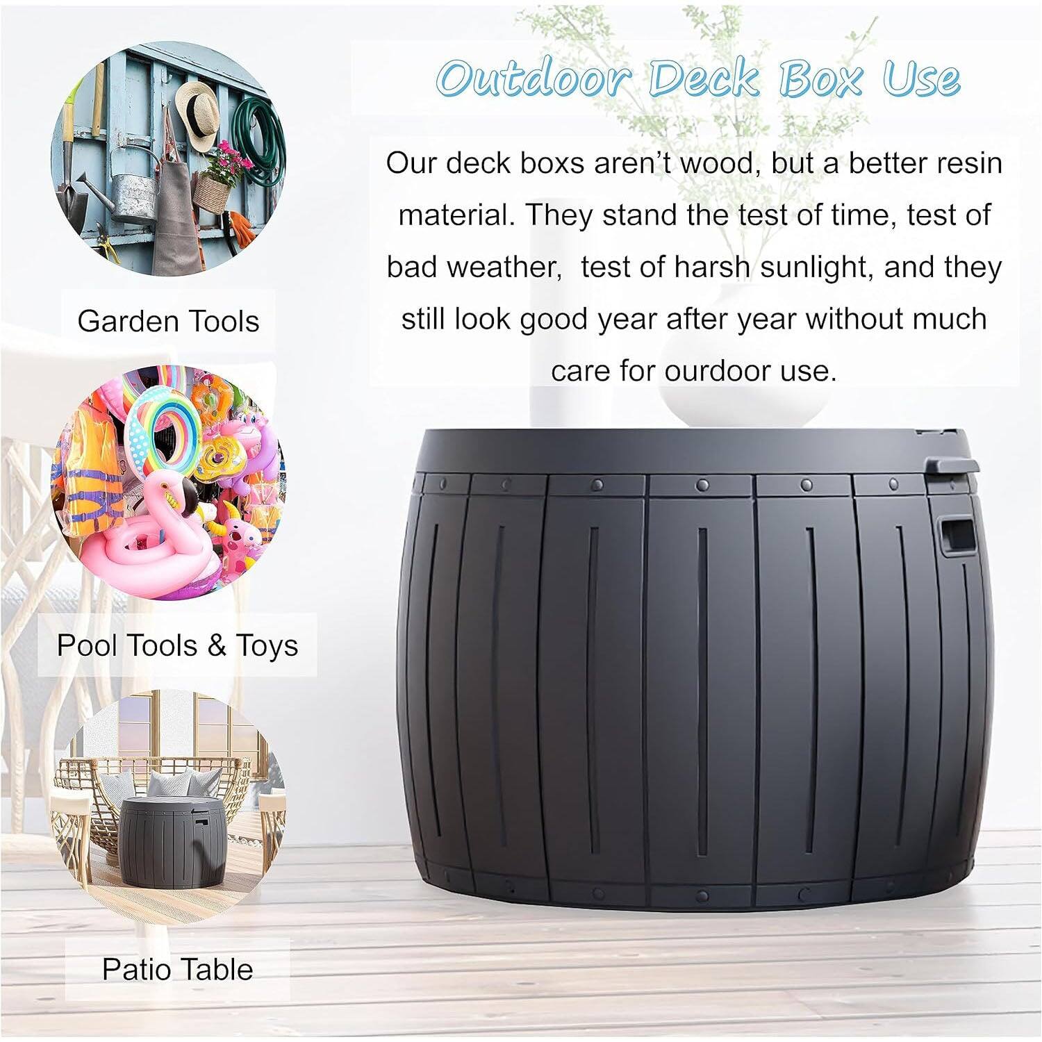 Outdoor Deck Box Use

Our deck boxes aren't wood, but a better resin material. They stand the test of time, test of bad weather, test of harsh sunlight, and they still look good year after year without much care for outdoor use.

- Garden Tools
- Pool Tools & Toys
- Patio Table