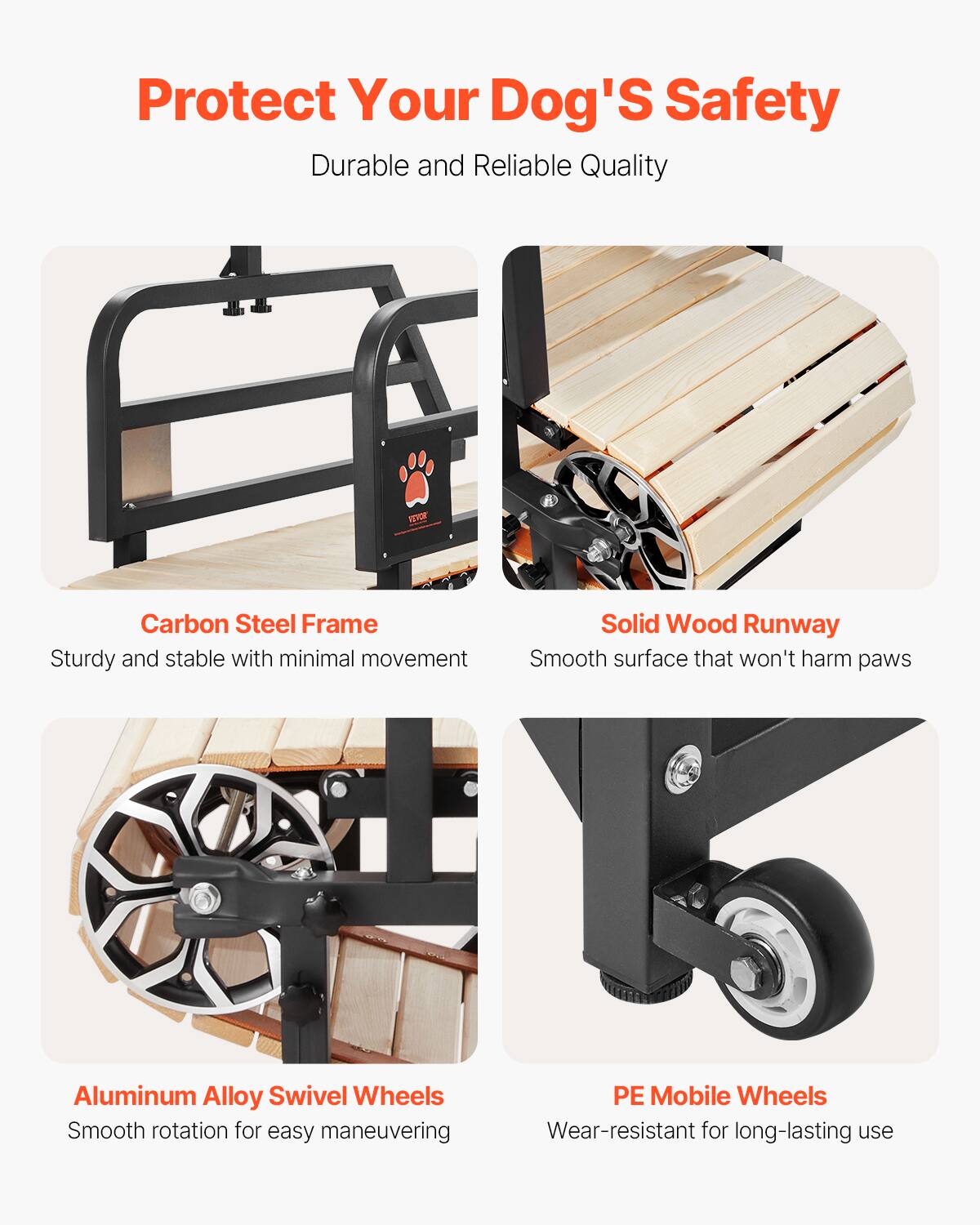 Protect Your Dog's Safety
Durable and Reliable Quality

Carbon Steel Frame
Sturdy and stable with minimal movement

Solid Wood Runway
Smooth surface that won't harm paws

Aluminum Alloy Swivel Wheels
Smooth rotation for easy maneuvering

PE Mobile Wheels
Wear-resistant for long-lasting use