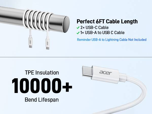 Perfect 6FT Cable Length  
- 2x USB-C Cable  
- 1x USB-A to USB C Cable  
Reminder: USB-A to Lightning Cable Not Included  

TPE Insulation  
10000+ Bend Lifespan