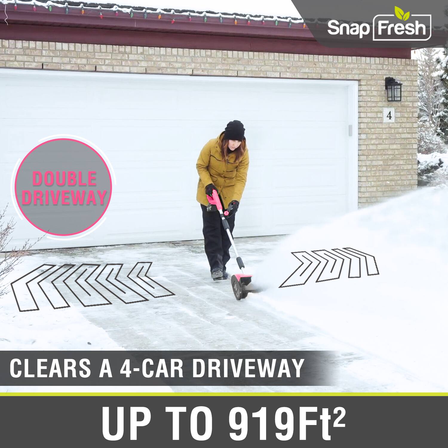 Snap Fresh 4 DOUBLE DRIVEWAY  
CLEARS A 4-CAR DRIVEWAY UP TO 919Ft²