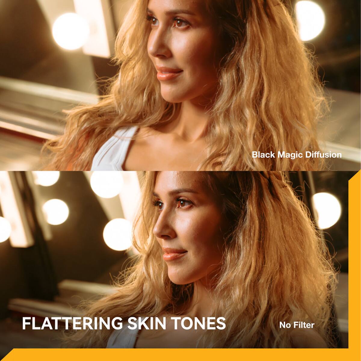 Black Magic Diffusion  
FLATTERING SKIN TONES  
No Filter