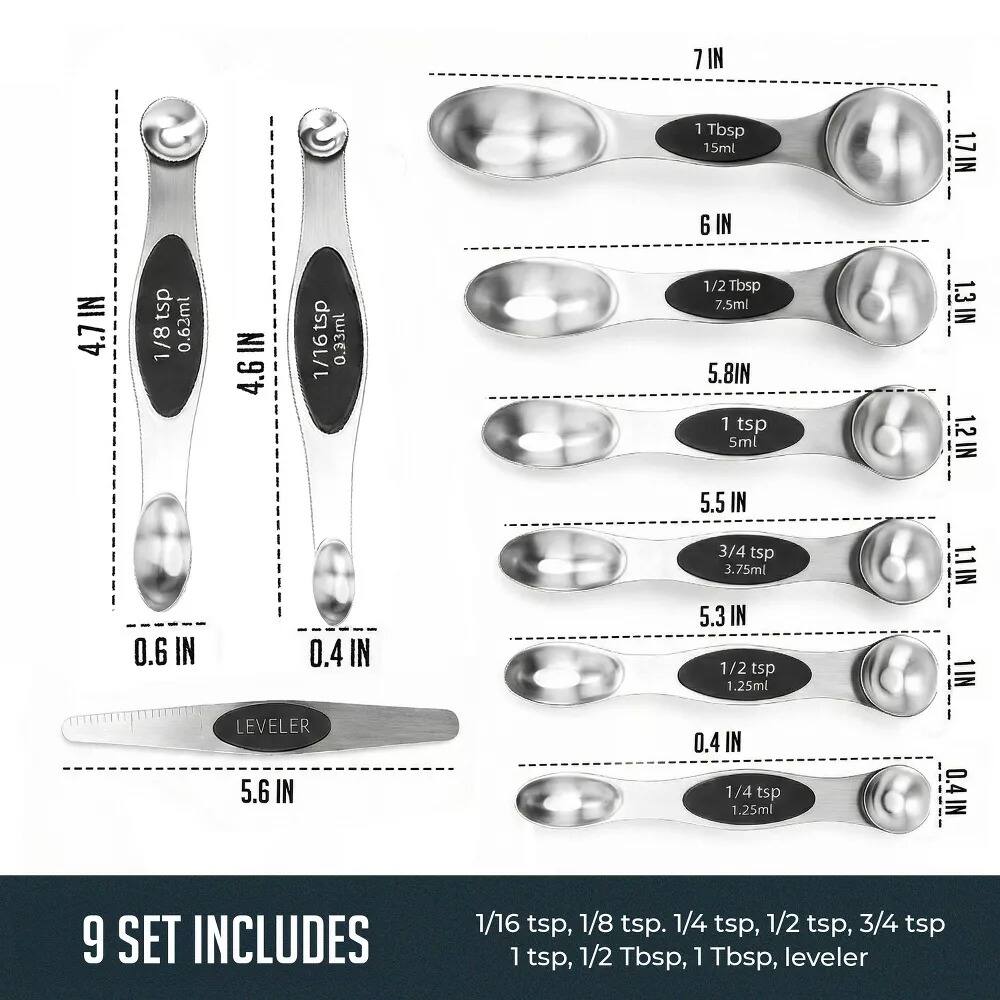 7 IN  
1 Tbsp 15ml  
1.7 IN  
6 IN  
1.7 IN  
4.7 tsp 1/8 0.62ml  
4.6 IN  
1/16tsp 0.33ml  
5.8 IN  
1/2 Tbsp 7.5ml  
5.5 IN  
1 tsp 5ml  
5.3 IN  
3/4 tsp 3.75ml  
5.1 IN  
1/2 tsp 1.25ml  
5.6 IN  
1/4 tsp 1.25ml  
LEVELER 5.6 IN  
0.4 IN  
9 SET INCLUDES 1/16 tsp, 1/8 tsp, 1/4 tsp, 1/2 tsp, 3/4 tsp, 1 tsp, 1/2 Tbsp, 1 Tbsp, leveler