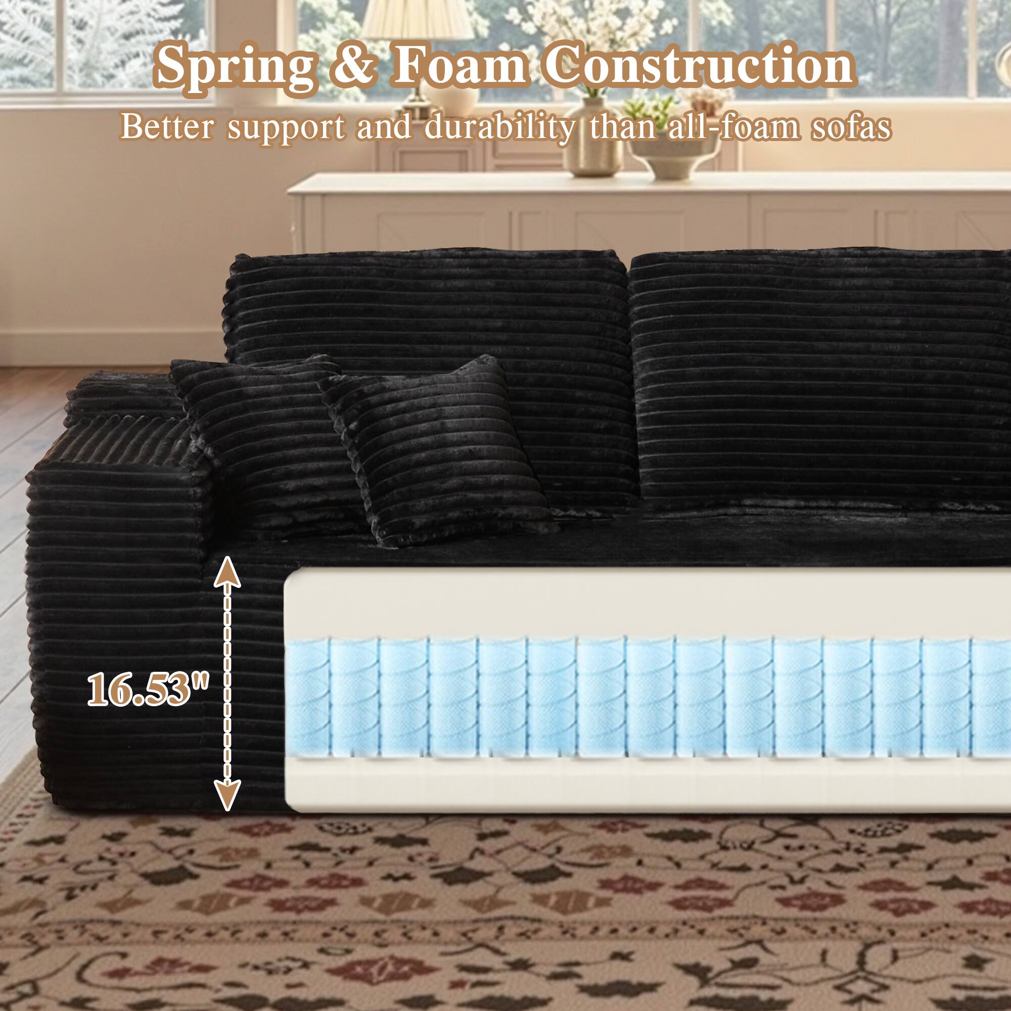 Spring & Foam Construction  
Better support and durability than all-foam sofas  

16.53"