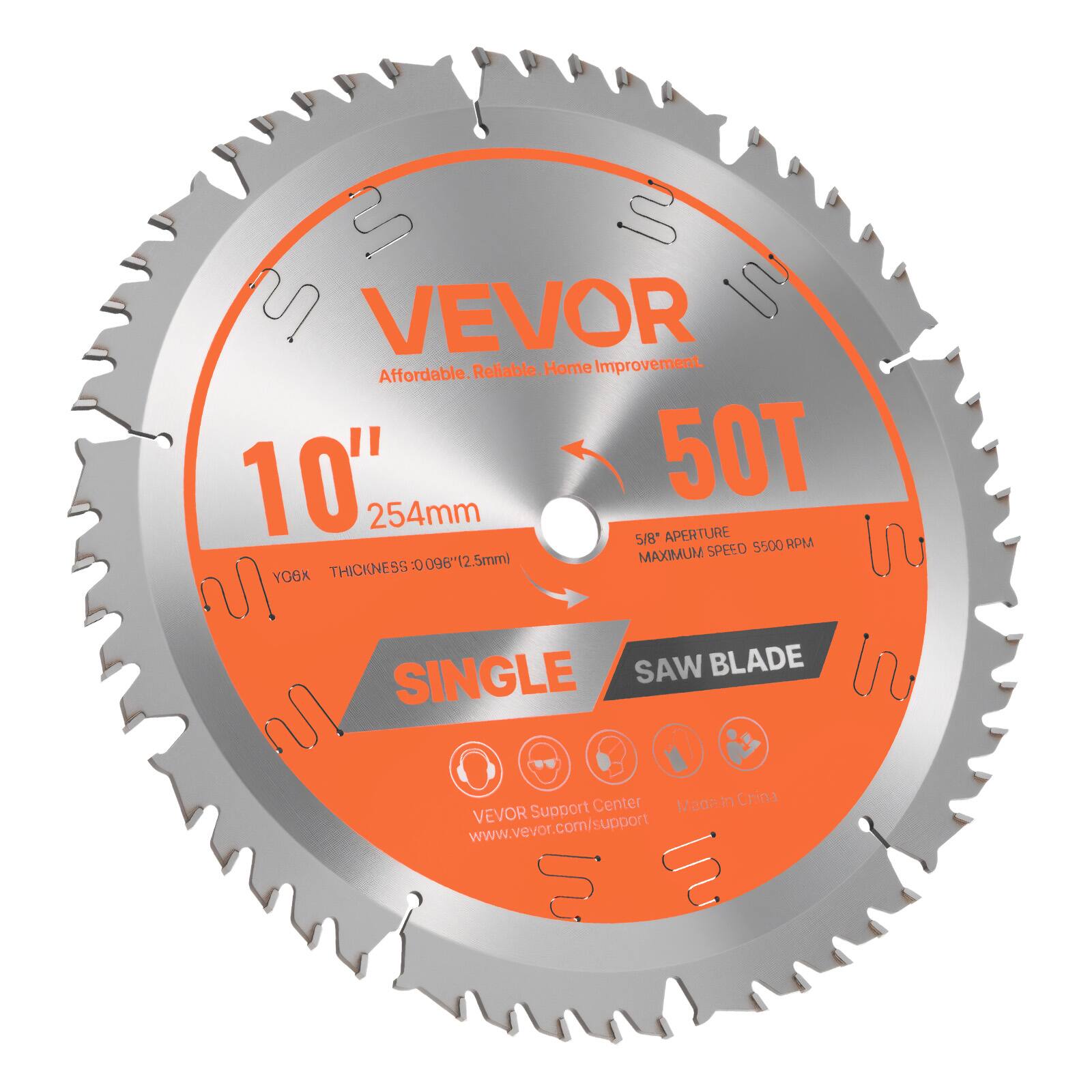 VEVOR  
Affordable. Reliable. Home Improvement.  

10" 254mm  
50T  
5/8" APERIURE  
MAXIMUM SPEED 5500 RPM  

SINGLE SAW BLADE  

THICKNESS: 0.096" (2.5mm)  
MAXIMUM THICKNESS: 0.096" (2.5mm)  

VEVOR Support Center  
www.vevor.com/support  

Made in China