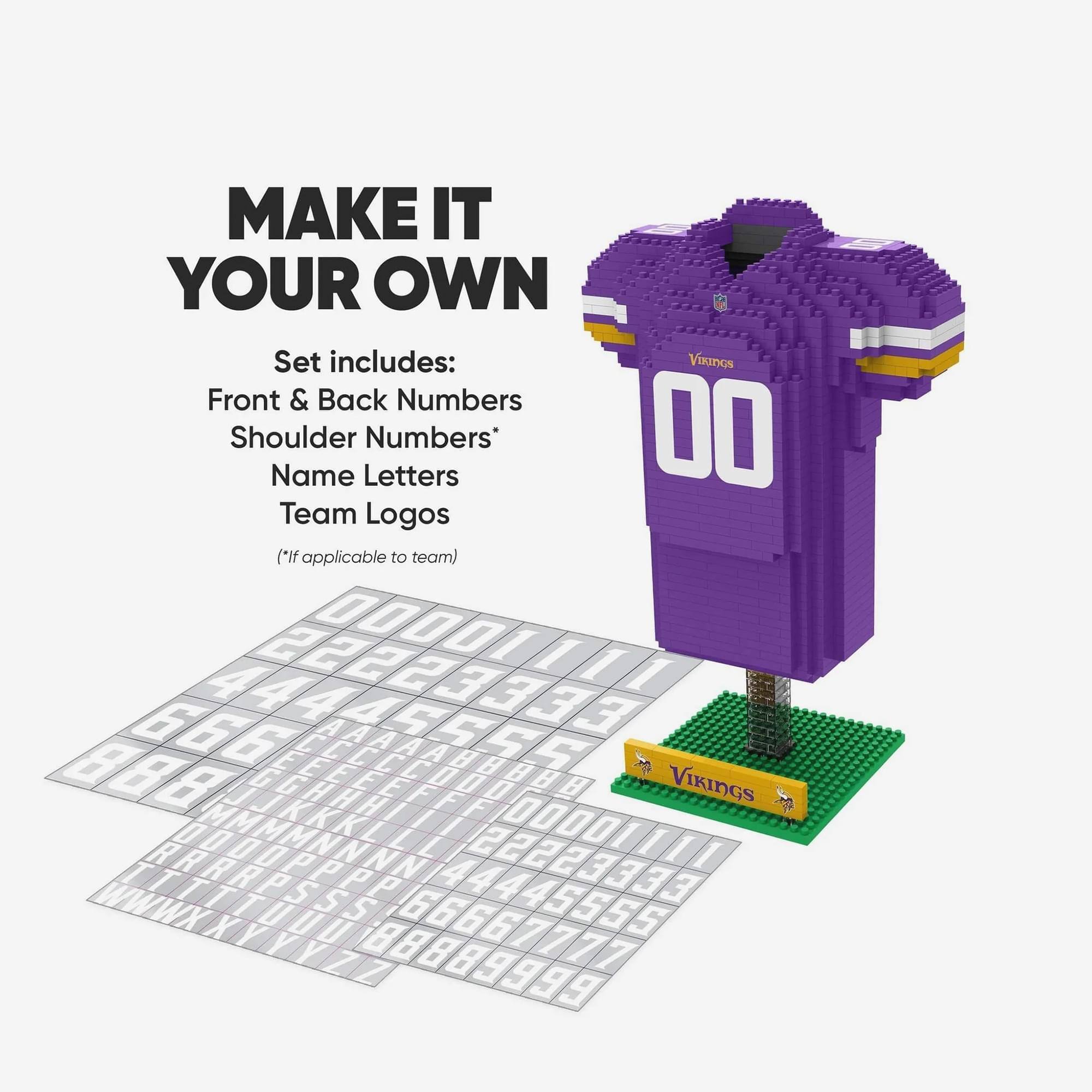 MAKE IT YOUR OWN

Set includes:
Front & Back Numbers
Shoulder Numbers*
Name Letters
Team Logos

(*If applicable to team)

VIKINGS