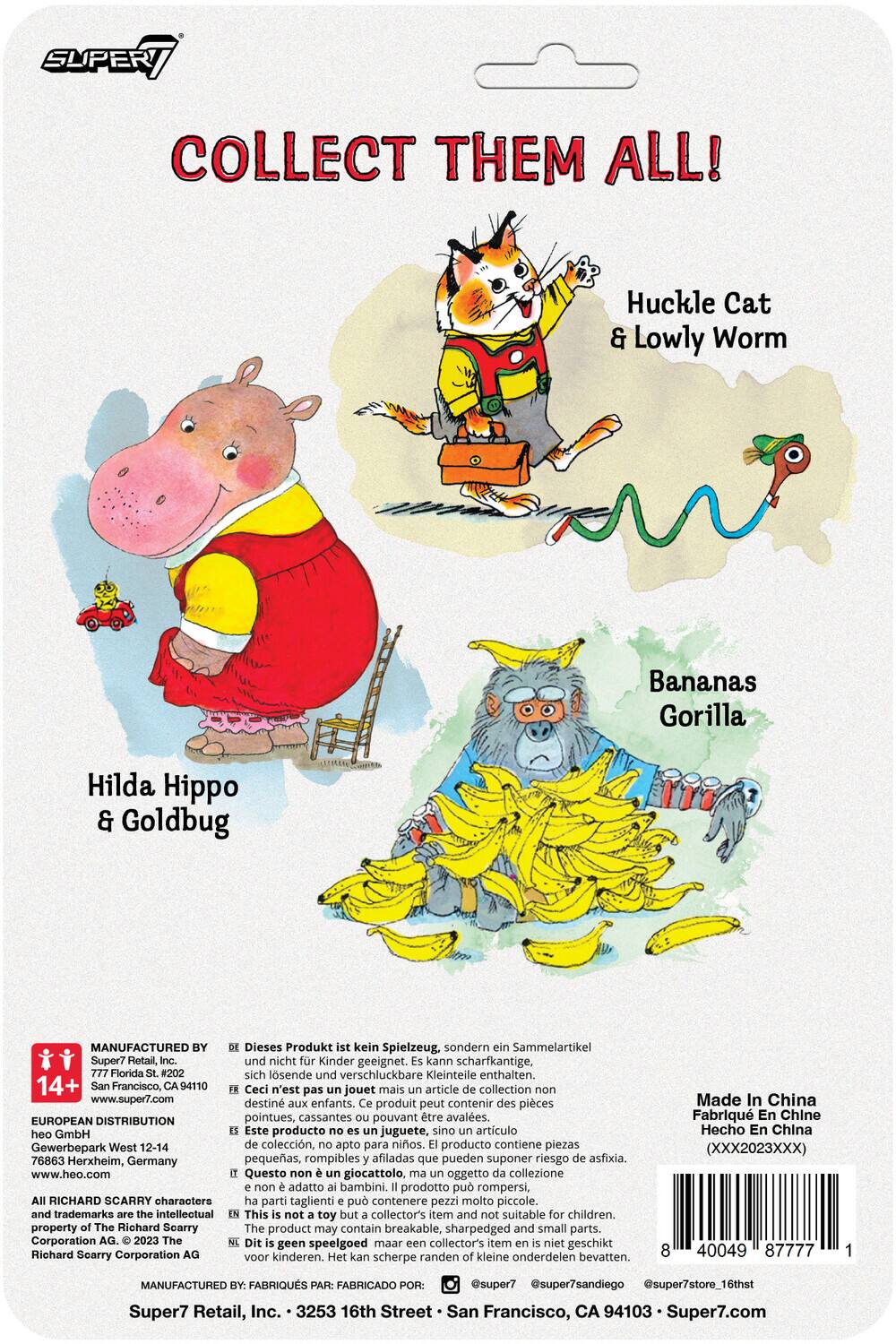 Here is the corrected and grouped text:

---

**COLLECT THEM ALL!**

- Huckle Cat & Lowly Worm
- Hilda Hippo & Goldbug
- Bananas Gorilla

---

**MANUFACTURED BY:**

- Super7, 77 Florida St., San Francisco, CA 94110
- www.super7.com

**EUROPEAN DISTRIBUTION:**

- Heo GmbH, Gewerbepark West 12-14, 76863 Herxheim, Germany
- www.heo.com

**This is not a toy but a collector's item and suitable for children 4+**

**Dieses Produkt kein Spielzeug, sondern ein Sammelartikel Super7 Hetail, und nicht Kinder geeignet. Kann scharfkantige, mi7 Florida #202 sich lösende und verschluckbare Kleinteile enthalten.**

**Ceci n'est pas jouet mais article collection non destiné aux enfants. Produit peut contenir des pièces pointues, cassantes pouvant être avalées.**

**Este producto no es juguete, sino artículo de colección, apto para niños. Producto contiene piezas pequeñas, rompibles afiladas que pueden suponer riesgo de asfixia.**

**Questo non è giocattolo, oggetto collezione non adatto ai bambini. Prodotto può rompersi, contenere pezzi molto piccoli.**

**Made in China**

---

**Warning:**

- This product is not a toy but a collector's item and suitable for children 4+.
- It may contain sharp, small, and detachable parts that can be a choking hazard.

---

**Manufactured by:**

- Super7, Inc., 2253 S. 16th St., San Francisco, CA 94103
- www.super7.com

**Distributed by:**

- Heo GmbH, Gewerbepark West 12-14, 76863 Herxheim, Germany
- www.heo.com

**© 2023 Super7, Inc.**

---

**Barcode:**

- 40049 37777 11710

---

**Social Media:**

- @Super7store
- @FracSunco

---

**Website:**

- www.super7.com