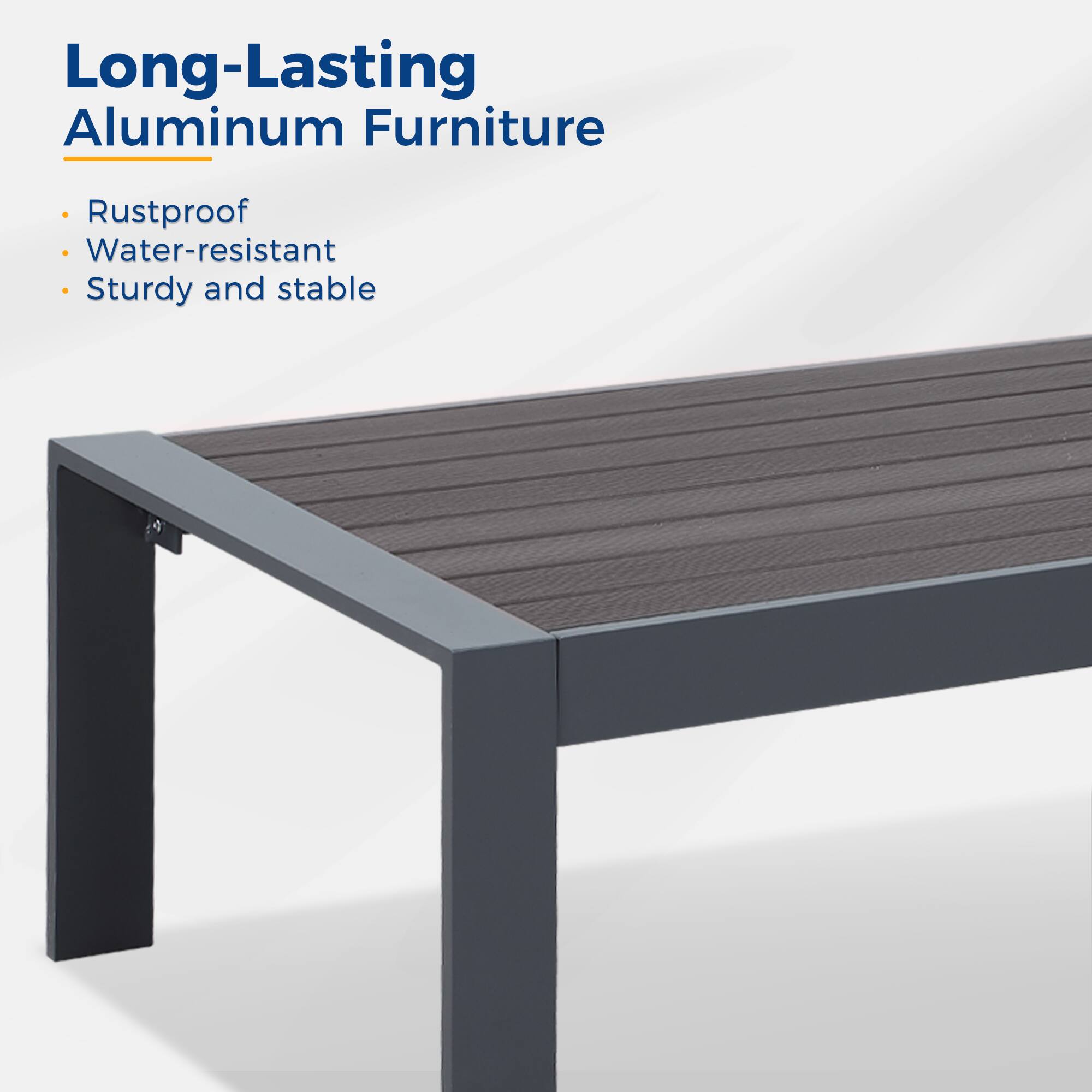 Long-Lasting Aluminum Furniture

- Rustproof
- Water-resistant
- Sturdy and stable