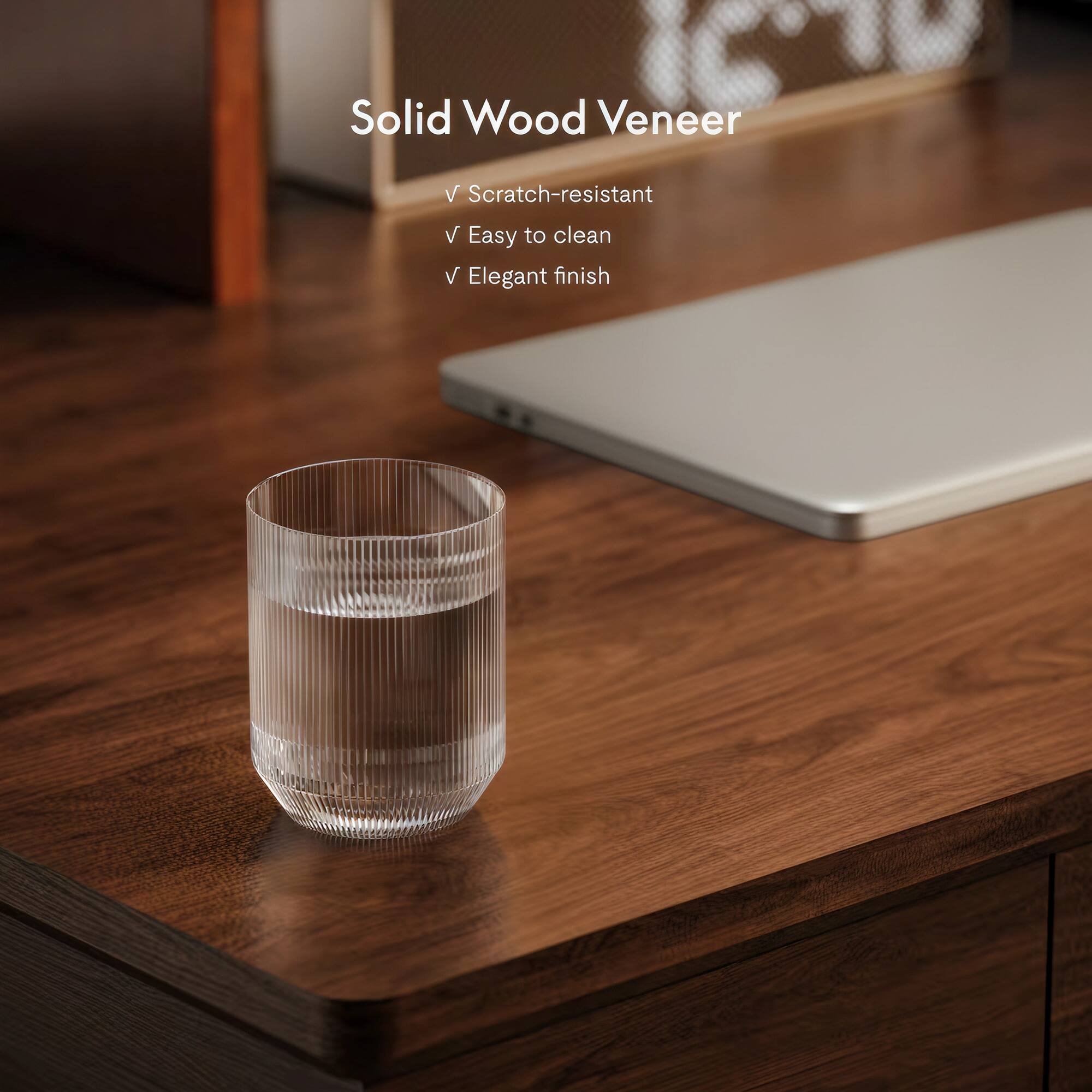 Solid Wood Veneer
- Scratch-resistant
- Easy to clean
- Elegant finish