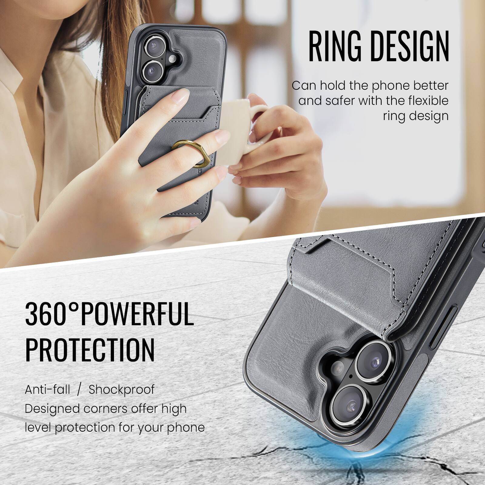 RING DESIGN  
Can hold the phone better and safer with the flexible ring design  

360° POWERFUL PROTECTION  
Anti-fall / Shockproof  
Designed corners offer high level protection for your phone
