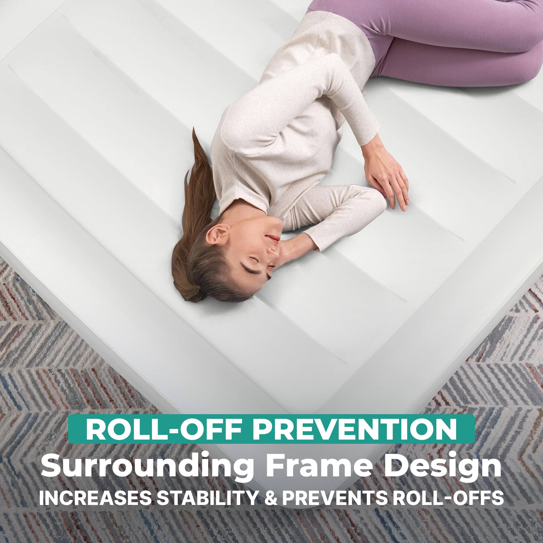 ROLL-OFF PREVENTION  
Surrounding Frame Design  
INCREASES STABILITY & PREVENTS ROLL-OFFS