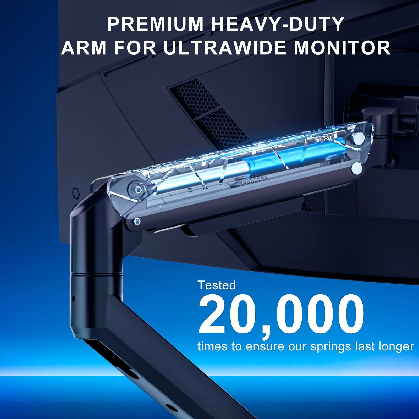 PREMIUM HEAVY-DUTY ARM FOR ULTRAWIDE MONITOR

Tested 20,000 times to ensure our springs last longer