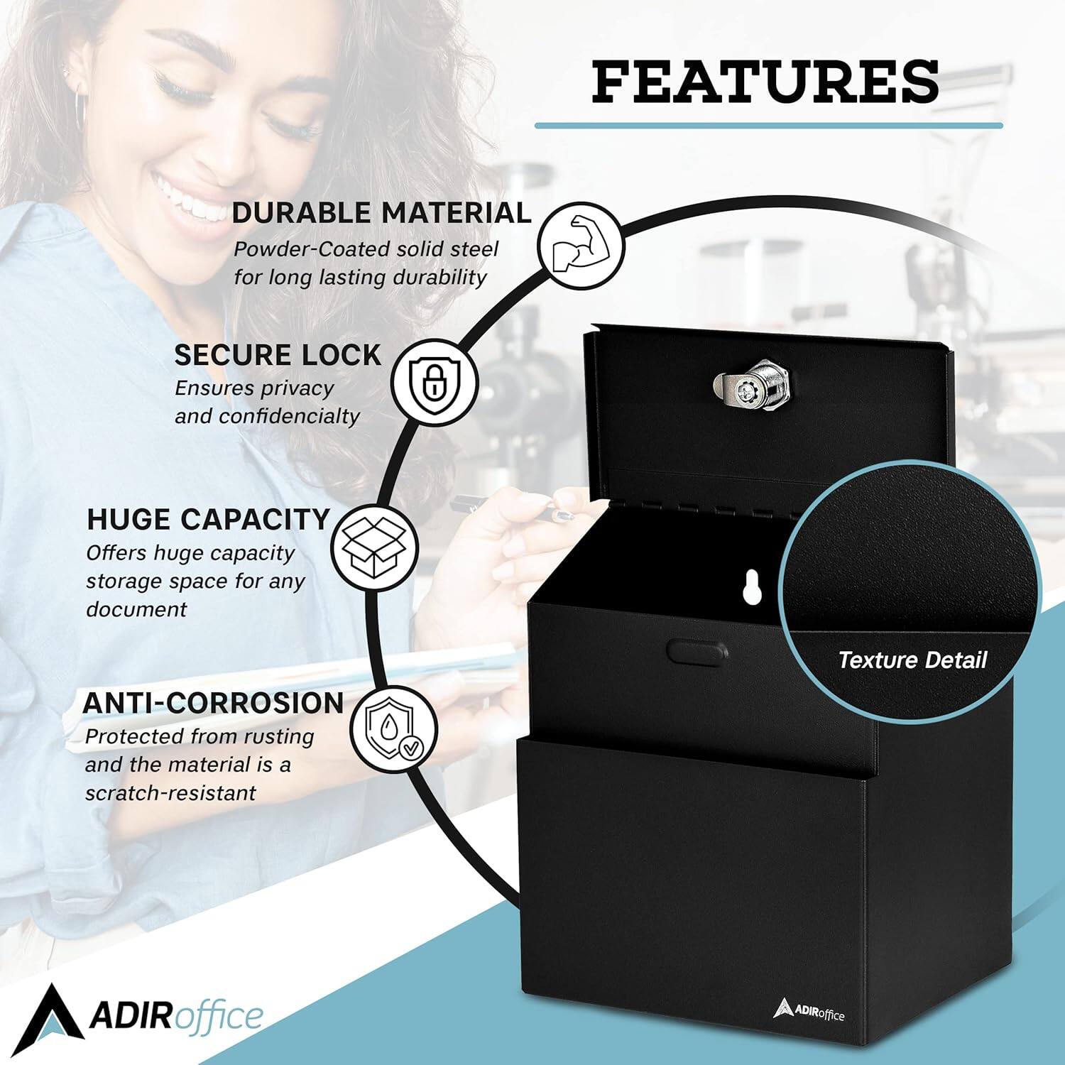 FEATURES

- DURABLE MATERIAL
  Powder-Coated solid steel for long lasting durability

- SECURE LOCK
  Ensures privacy and confidentiality

- HUGE CAPACITY
  Offers huge capacity storage space for any document

- ANTI-CORROSION
  Protected from rusting and the material is a scratch-resistant

Texture Detail

ADIRoffice