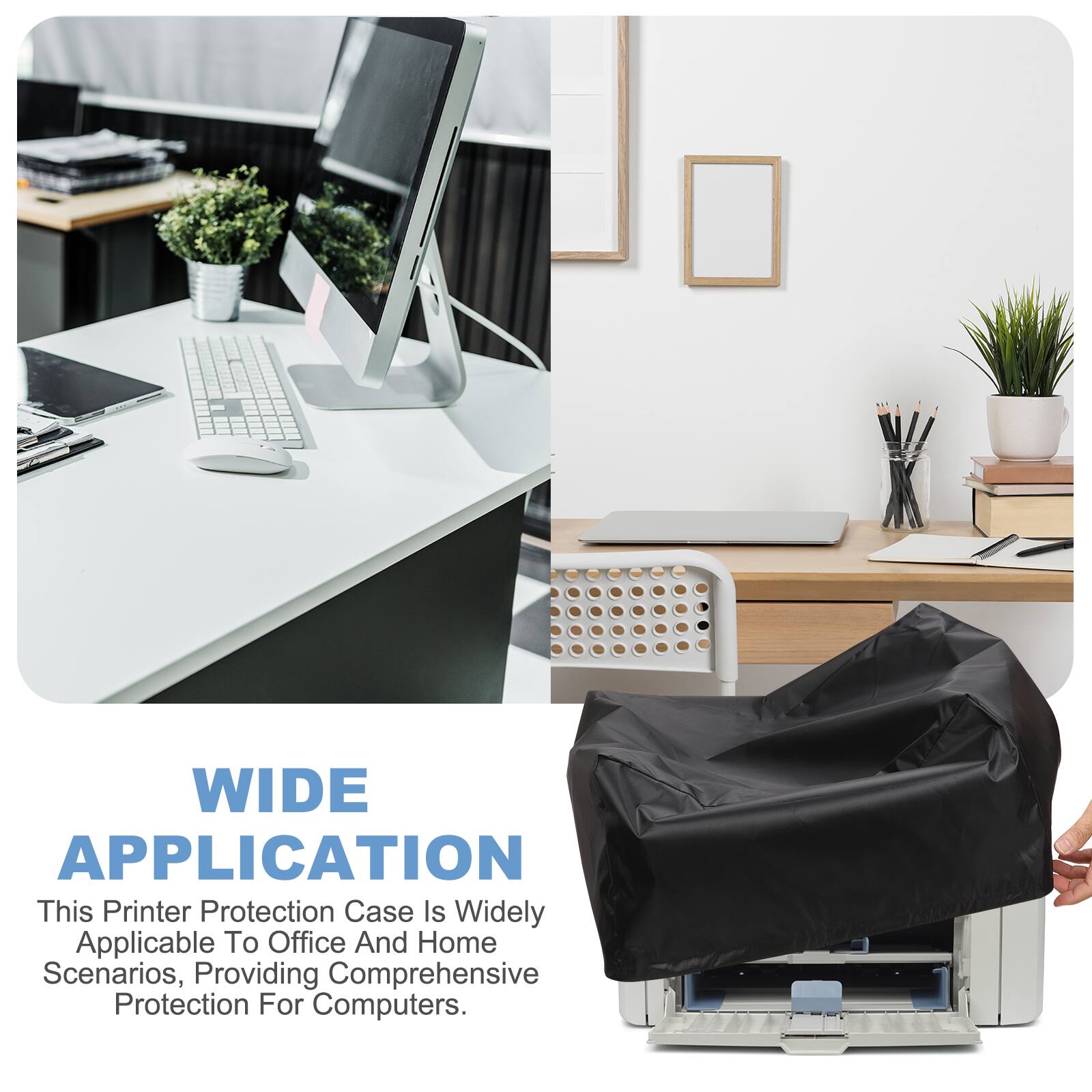 WIDE APPLICATION

This Printer Protection Case Is Widely Applicable To Office And Home Scenarios, Providing Comprehensive Protection For Computers.