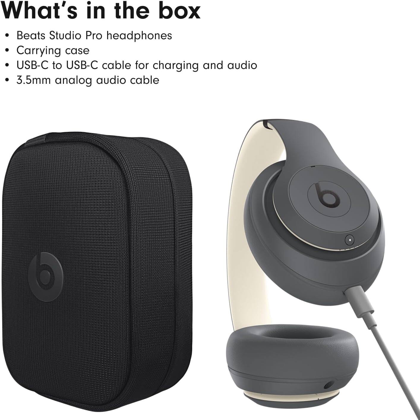 What's in the box

- Beats Studio Pro headphones
- Carrying case
- USB-C to USB-C cable for charging and audio
- 3.5mm analog audio cable