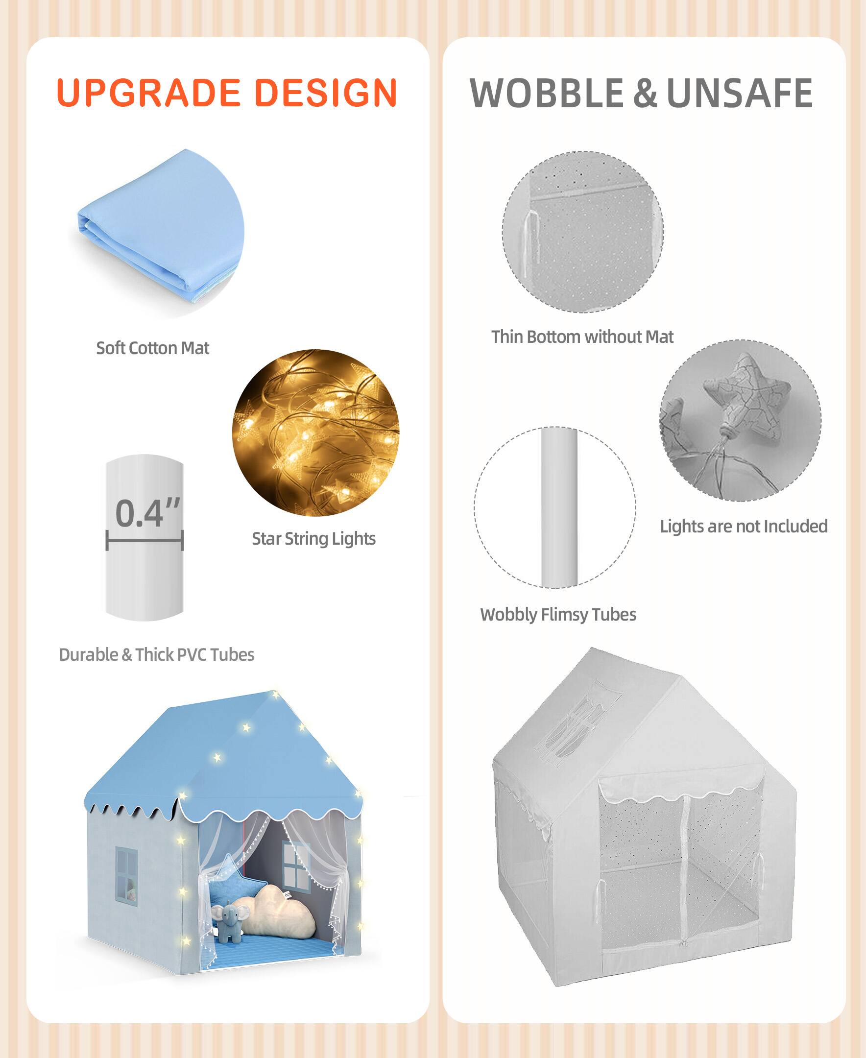 **UPGRADE DESIGN**
- Soft Cotton Mat
- 0.4" Durable & Thick PVC Tubes
- Star String Lights

**WOBBLE & UNSAFE**
- Thin Bottom without Mat
- Wobbly Flimsy Tubes
- Lights are not Included