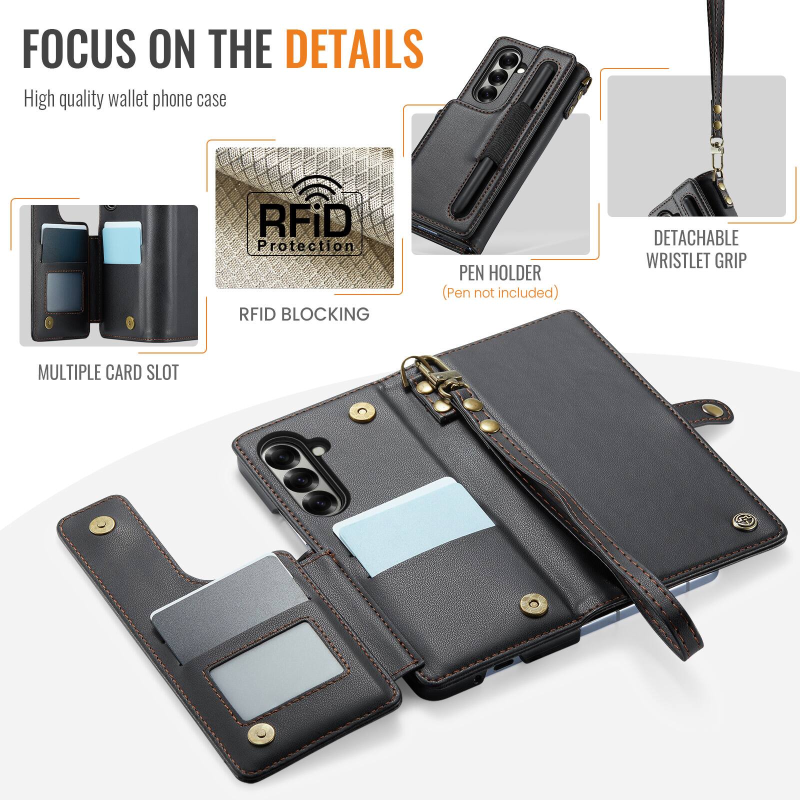 FOCUS ON THE DETAILS  
High quality wallet phone case  

RFID Protection RFID BLOCKING  

PEN HOLDER (Pen not included)  

DETACHABLE WRISTLET GRIP  

MULTIPLE CARD SLOT