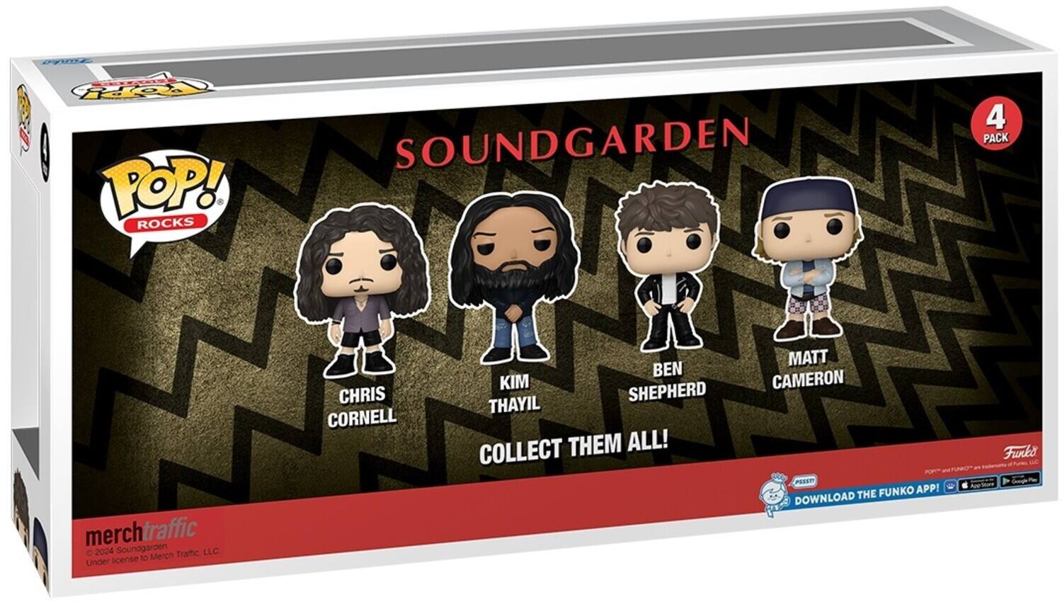 POP! ROCKS  
SOUNDGARDEN 4 PACK  

Collect Them All!  

Chris Cornell  
Kim Thayil  
Ben Shepherd  
Matt Cameron  

merch traffic  
©2024 Soundgarden Traffic LLC license to Merch Traffic LLC  

Download the Funko App!  
App Store