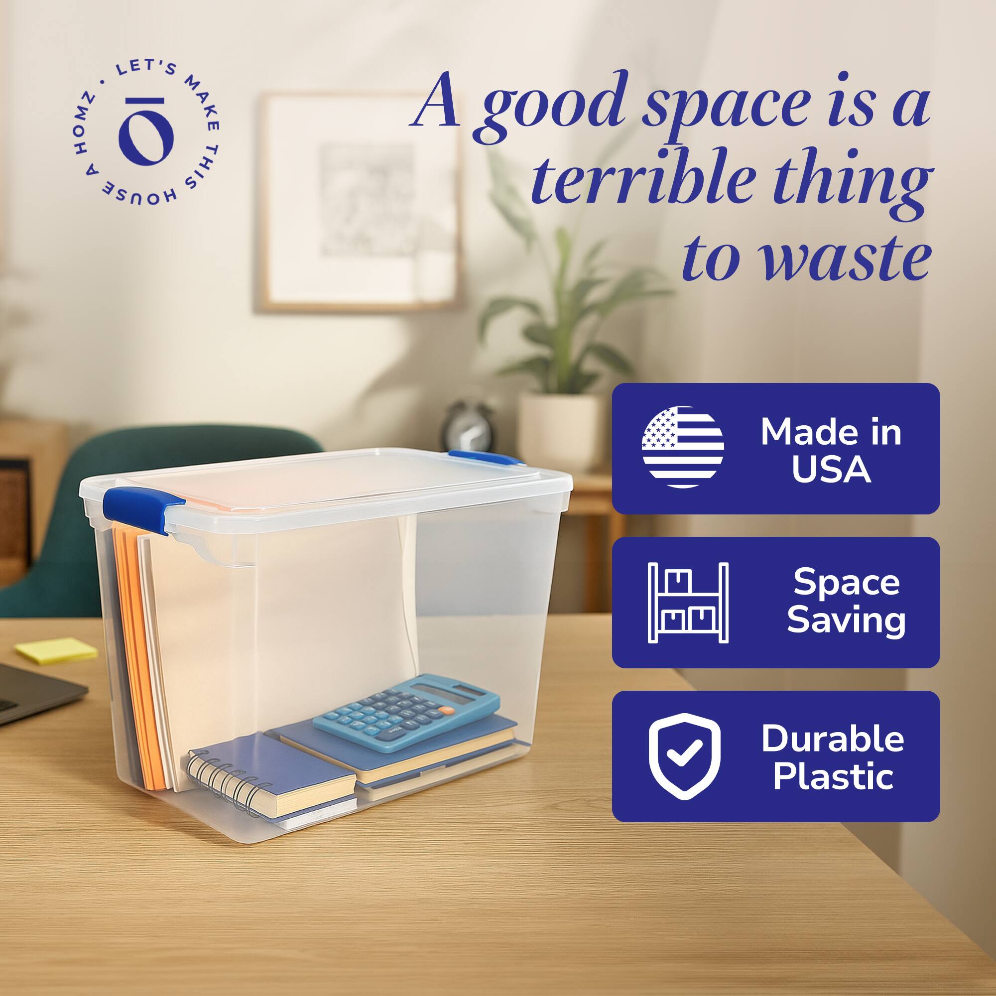 LET'S MAKE THIS HOUSE A HOME

A good space is a terrible thing to waste

Made in USA

Space Saving

Durable Plastic