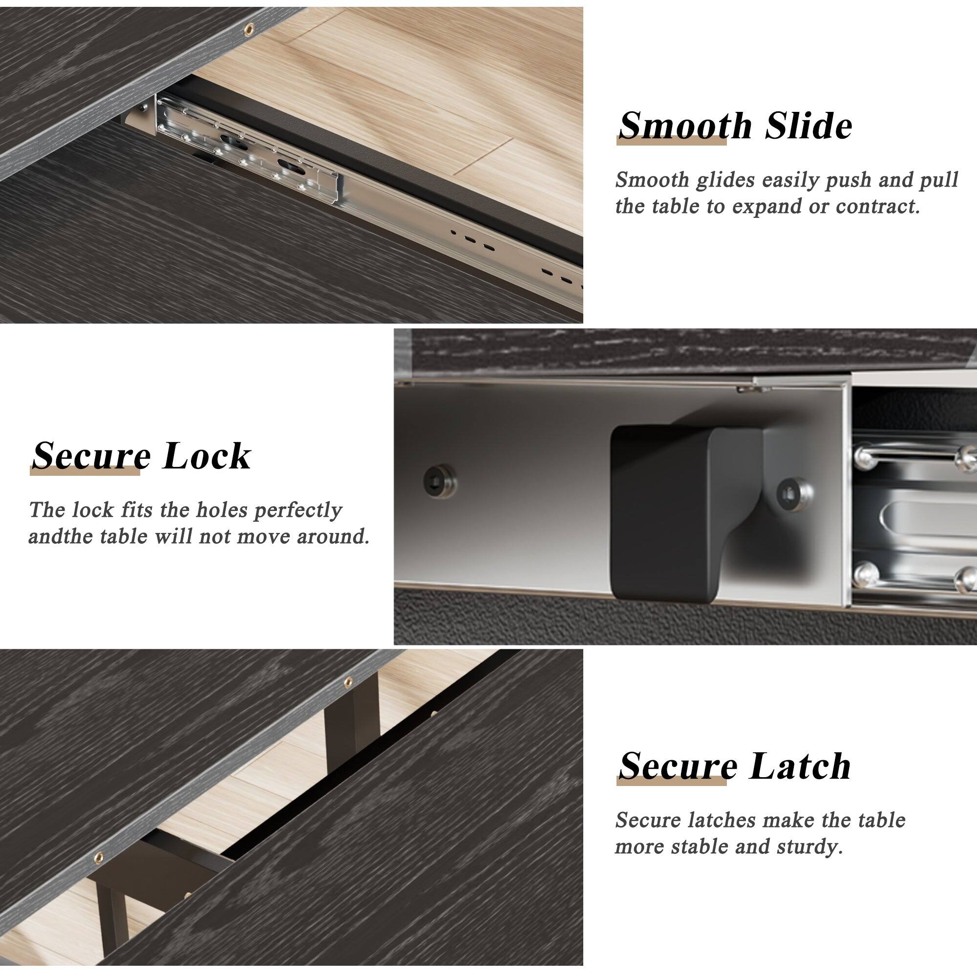 Smooth Slide  
Smooth glides easily push and pull the table to expand or contract.

Secure Lock  
The lock fits the holes perfectly and the table will not move around.

Secure Latch  
Secure latches make the table more stable and sturdy.