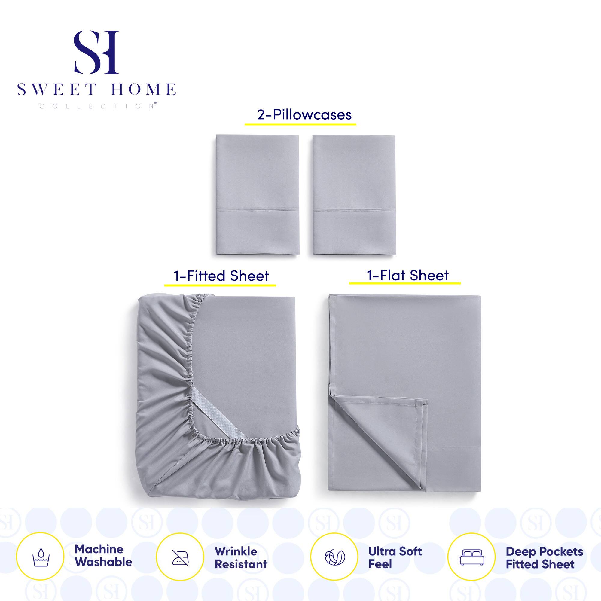 **SWEET HOME COLLECTION**

- 2-Pillowcases
- 1-Fitted Sheet
- 1-Flat Sheet

**Features:**
- Machine Washable
- Wrinkle Resistant
- Ultra Soft Feel
- Deep Pockets Fitted Sheet