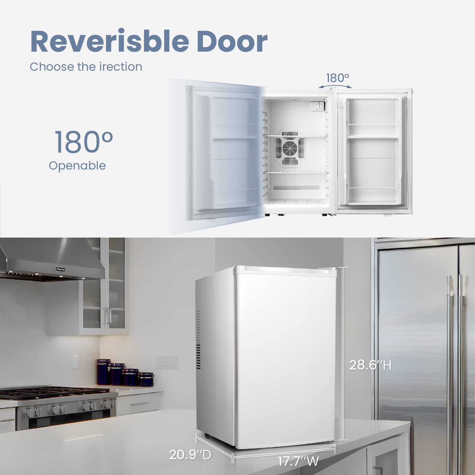 Reversible Door  
Choose the direction  

180° Openable  

28.6"H  
20.9"D  
17.7"W
