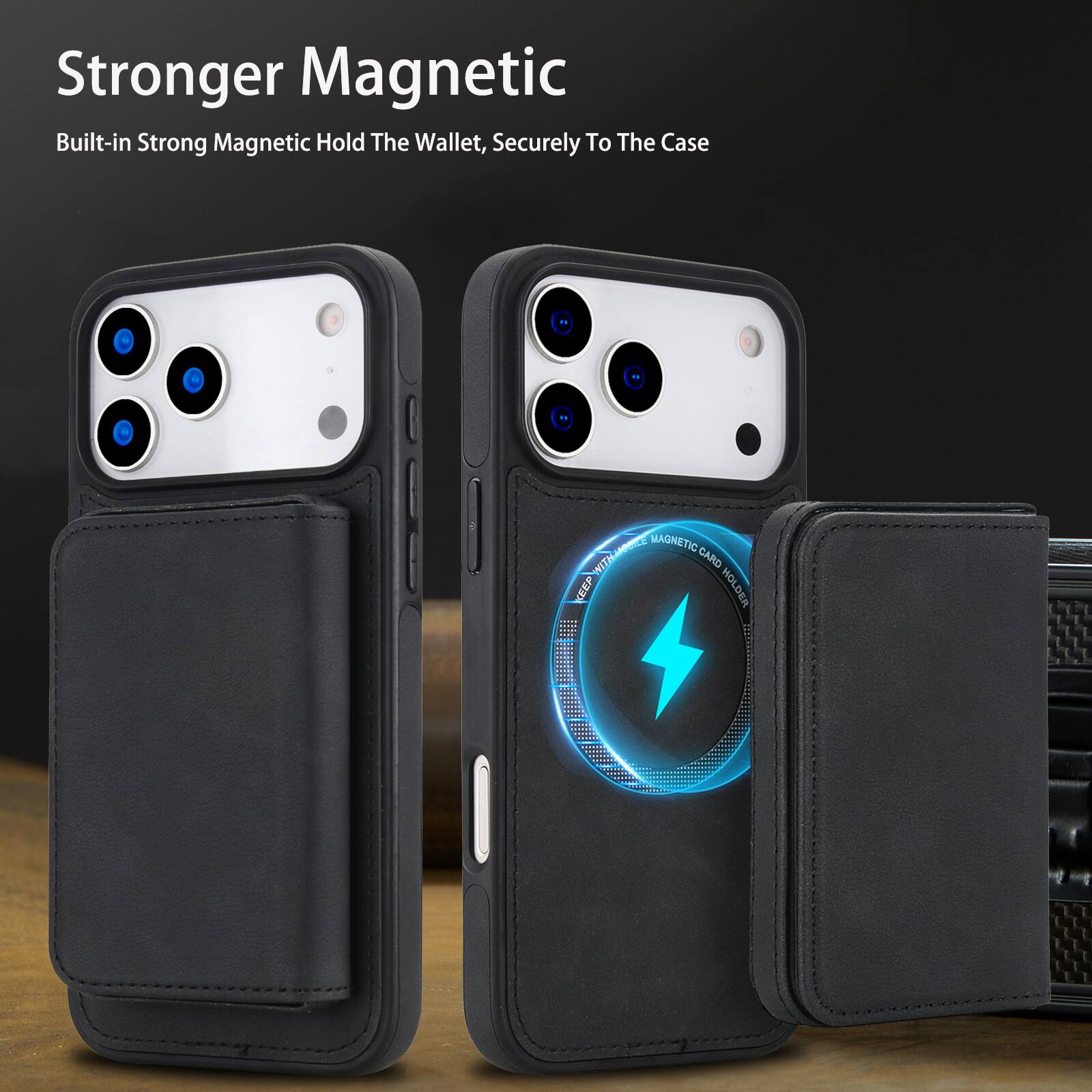 Stronger Magnetic  
Built-in Strong Magnetic Hold The Wallet, Securely To The Case