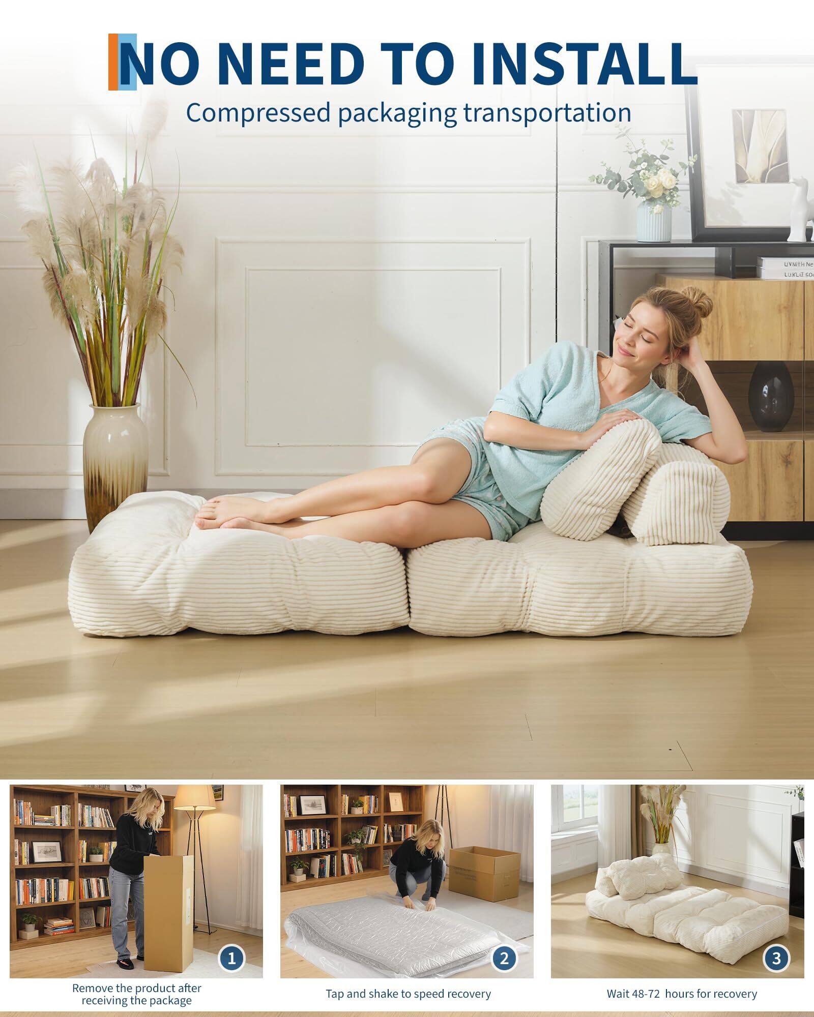 NO NEED TO INSTALL  
Compressed packaging transportation  

1. Remove the product after receiving the package  
2. Tap and shake to speed recovery  
3. Wait 48-72 hours for recovery