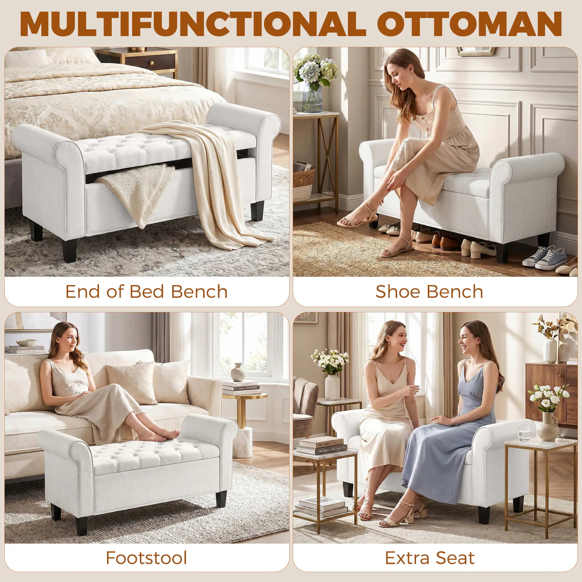 MULTIFUNCTIONAL OTTOMAN

End of Bed Bench

Shoe Bench

Footstool

Extra Seat