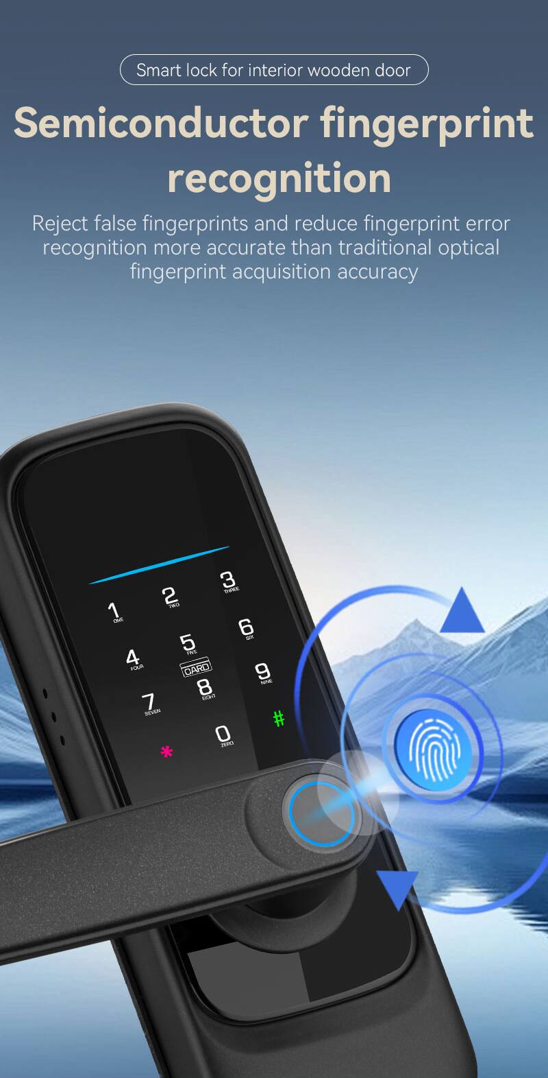 Smart lock for interior wooden door  
Semiconductor fingerprint recognition  
Reject false fingerprints and reduce fingerprint error recognition more accurate than traditional optical fingerprint acquisition accuracy