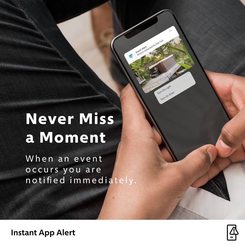 Never Miss a Moment, When an event occurs you are notified immediately. Instant App Alert, Motion detected by Hot Tub, Turn On Light, Turn On Siren.