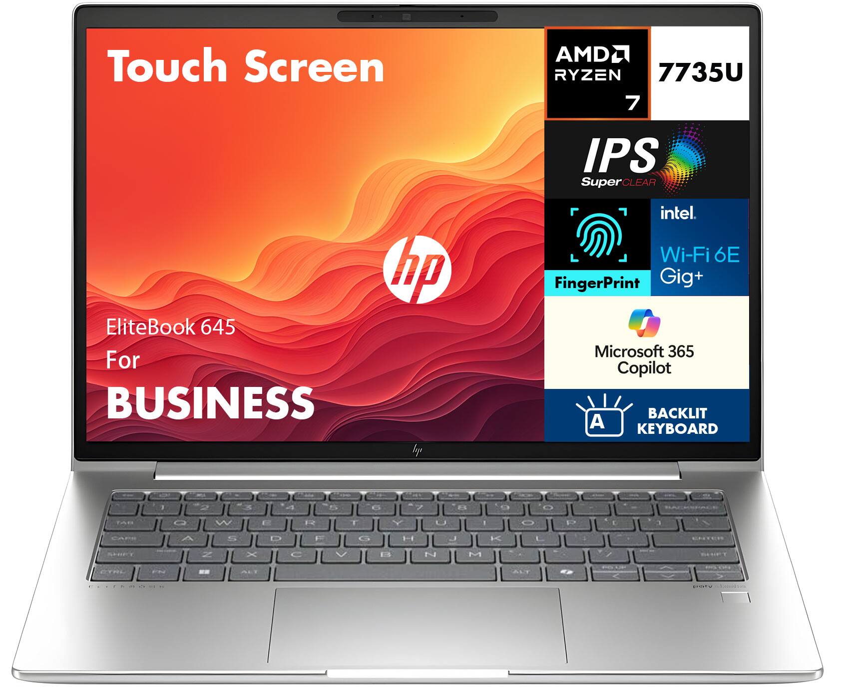 Touch Screen  
AMD Ryzen 7 7735U  
IPS SuperClear  
Intel Wi-Fi 6E Gig+  
Fingerprint  
Microsoft 365 Copilot  
Backlit Keyboard  
EliteBook 645 For Business