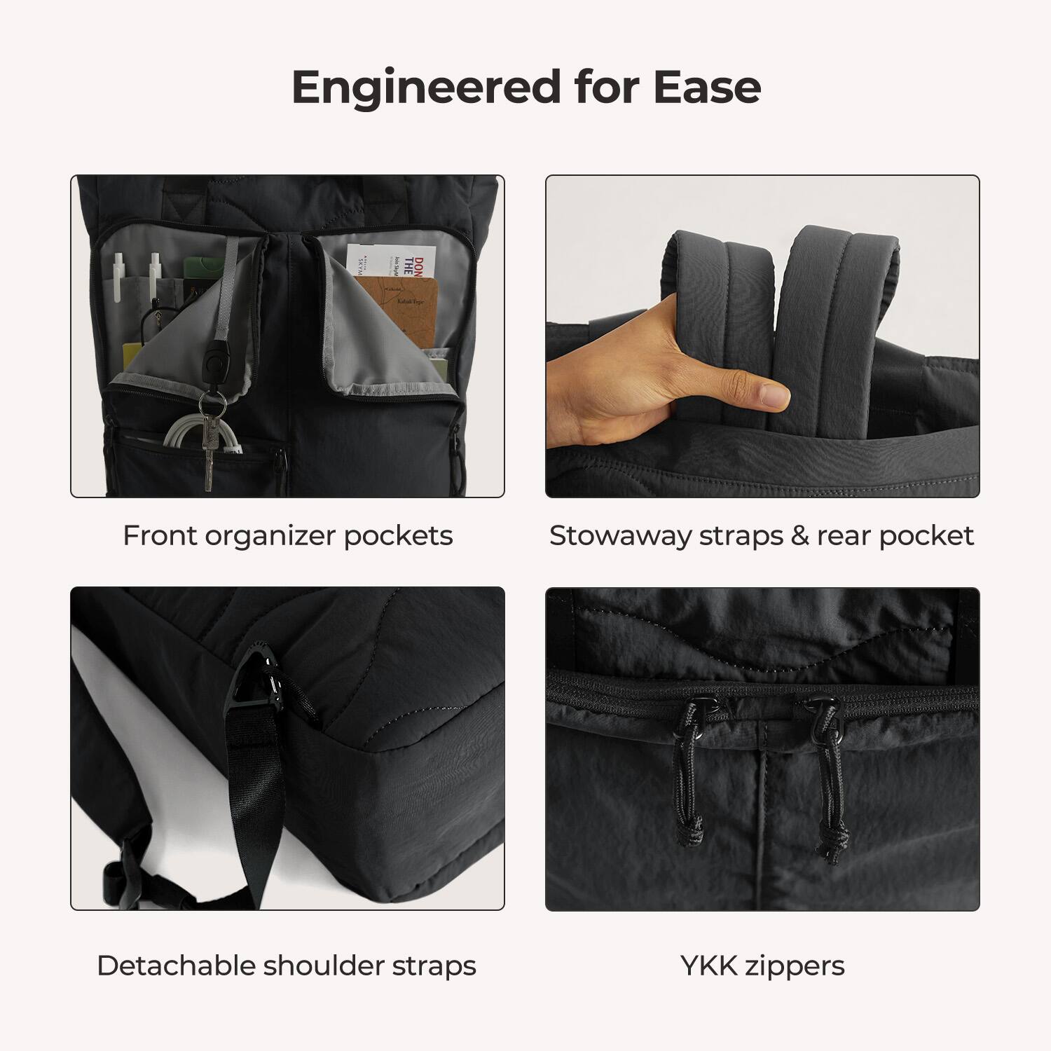 Engineered for Ease

Front organizer pockets

Stowaway straps & rear pocket

Detachable shoulder straps

YKK zippers