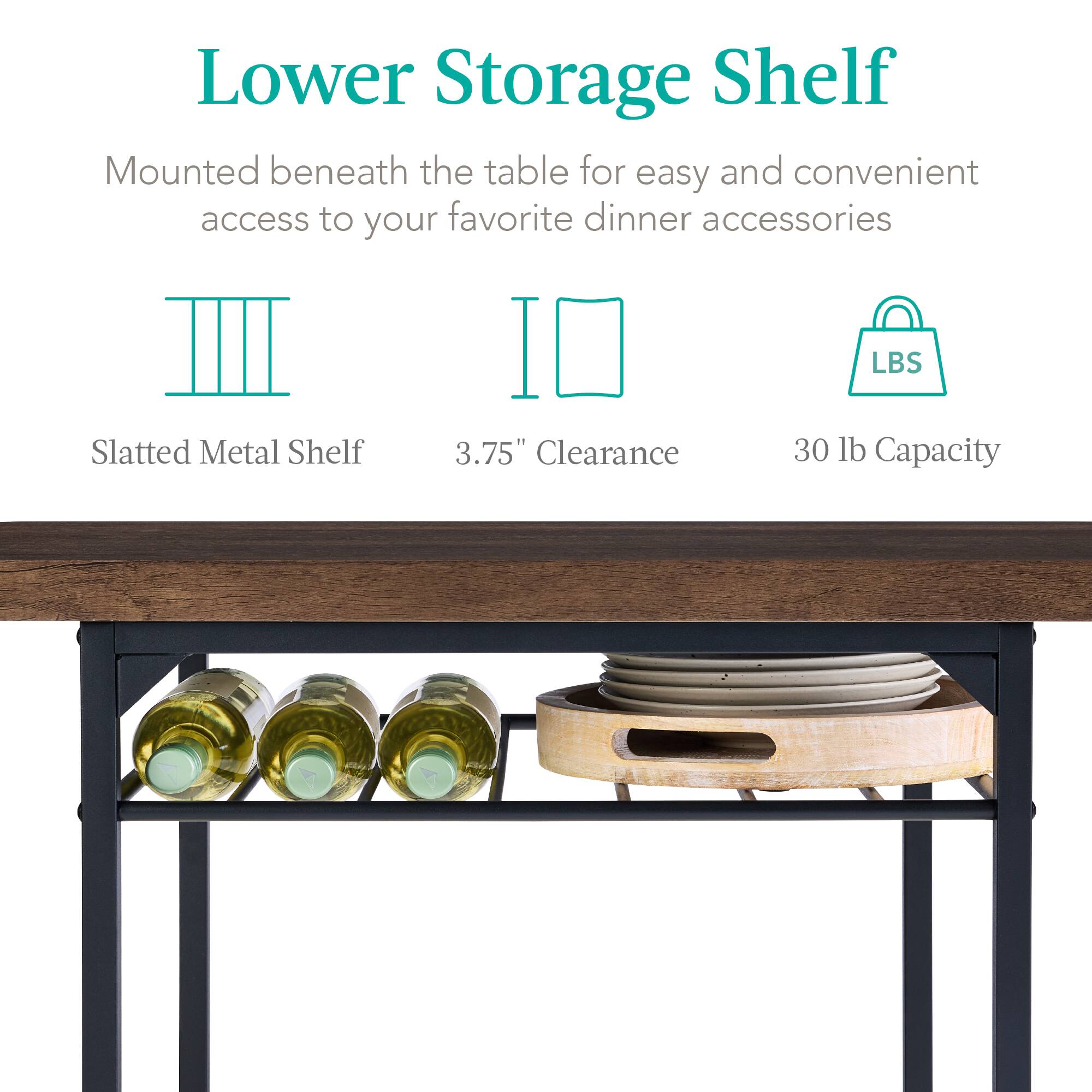 Lower Storage Shelf

Mounted beneath the table for easy and convenient access to your favorite dinner accessories

- Slatted Metal Shelf
- 3.75" Clearance
- 30 lb Capacity