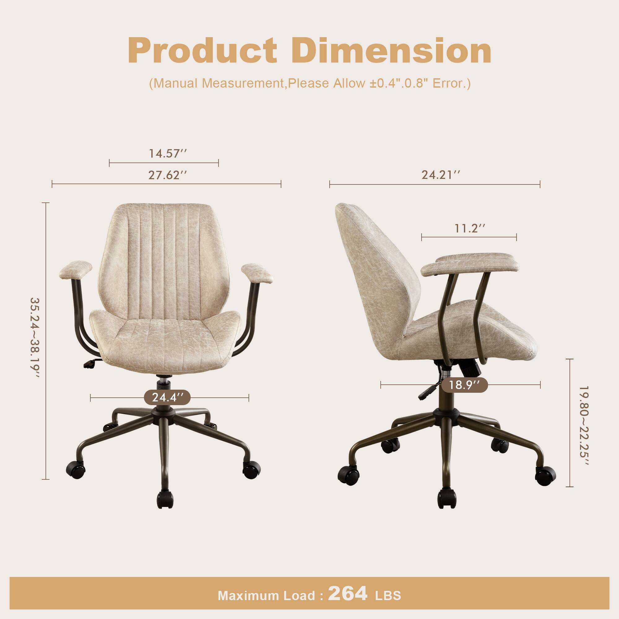 Product Dimension  
(Manual Measurement, Please Allow ±0.4" 0.8" Error.)  

14.57"  
27.62"  
24.21"  
11.2"  
35.24~38.19"  
24.4"  
18.9"  
19.80~22.25"  

Maximum Load: 264 LBS