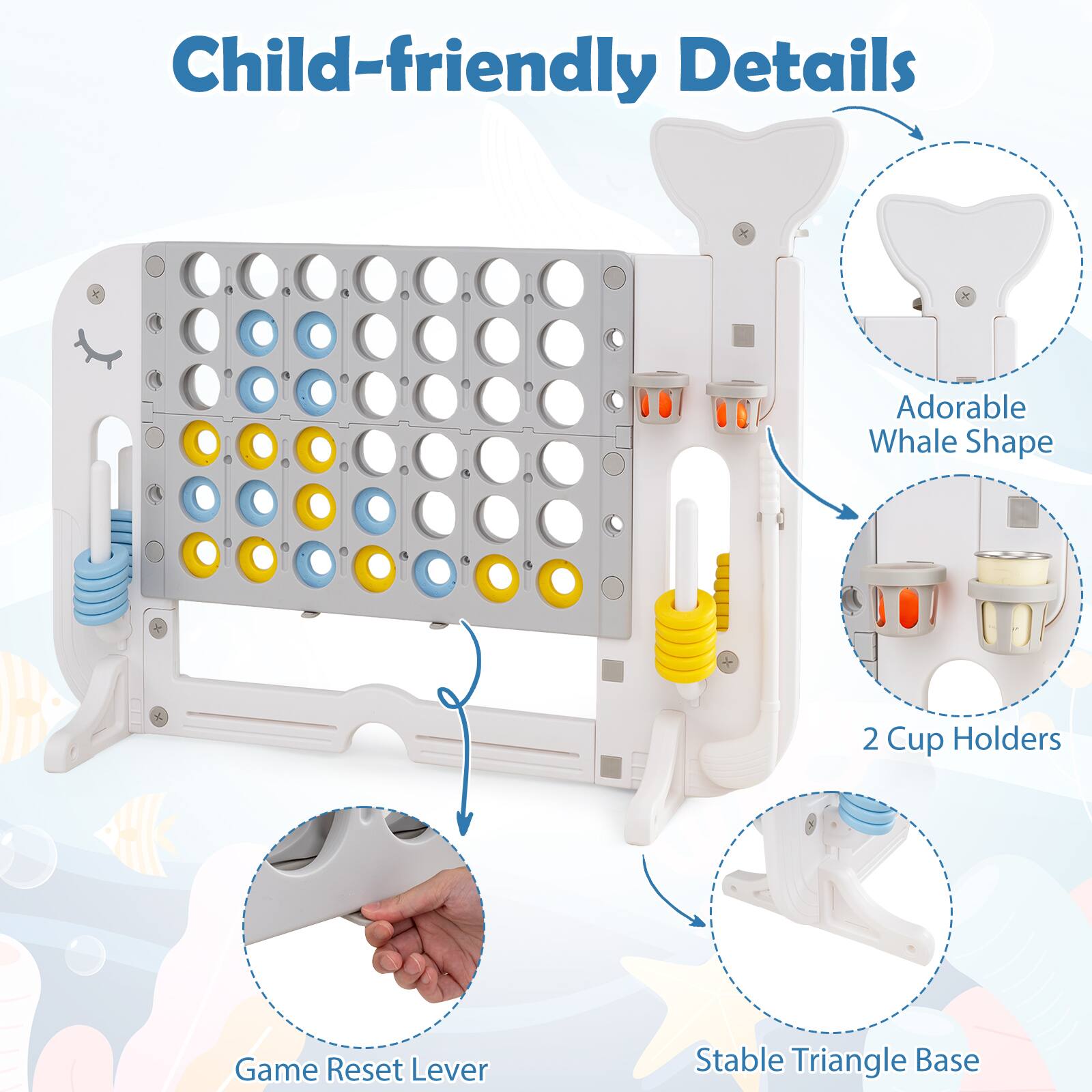 Child-friendly Details  
Adorable Whale Shape  
2 Cup Holders  
Game Reset Lever  
Stable Triangle Base