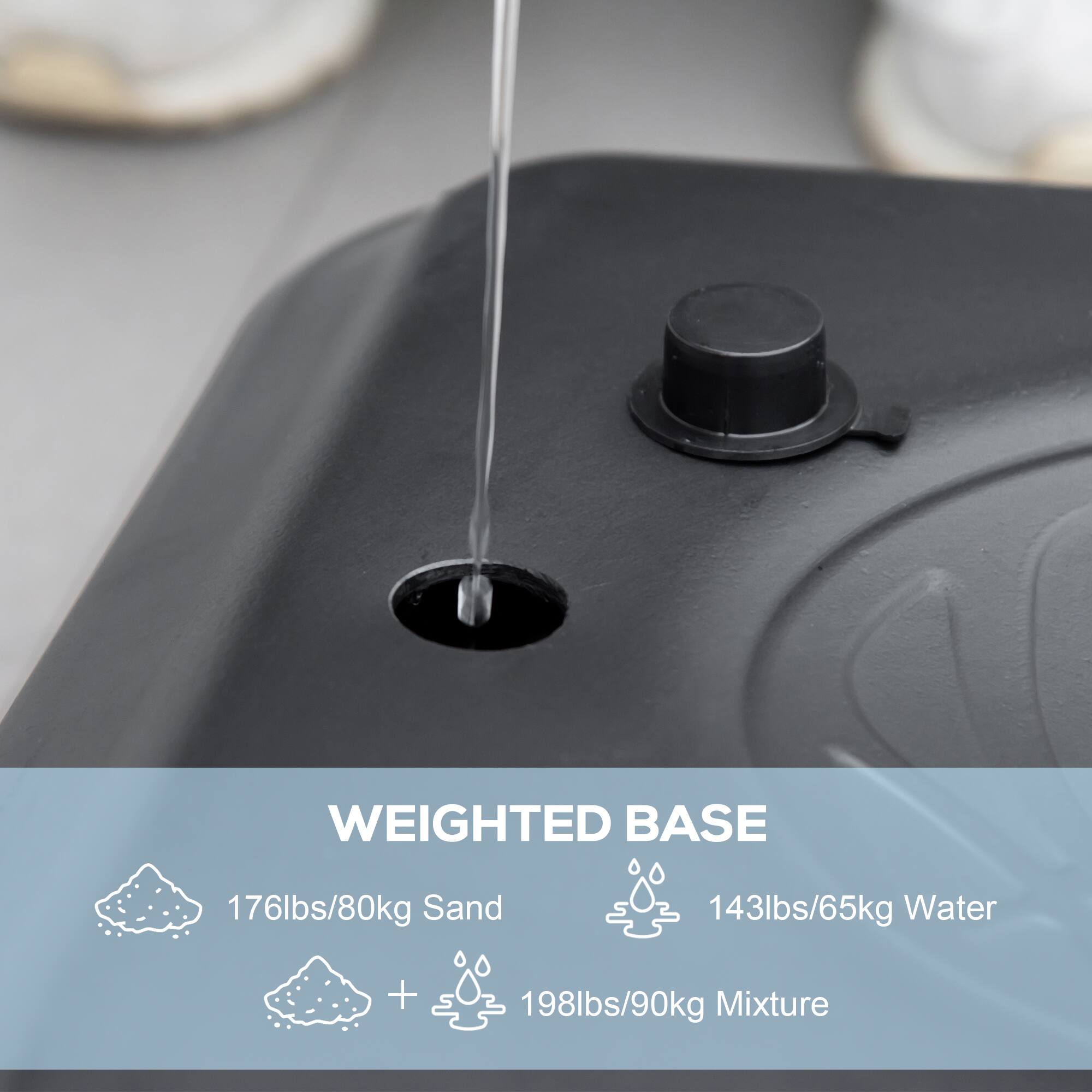 WEIGHTED BASE  
176lbs/80kg Sand  
143lbs/65kg Water  
198lbs/90kg Mixture
