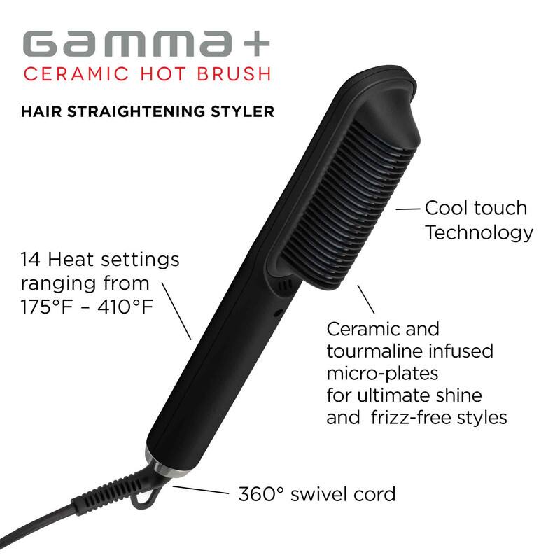 Gamma+  
CERAMIC HOT BRUSH  
HAIR STRAIGHTENING STYLER  

14 Heat settings ranging from 175°F - 410°F  
Cool touch Technology  
Ceramic and tourmaline infused micro-plates for ultimate shine and frizz-free styles  
360° swivel cord