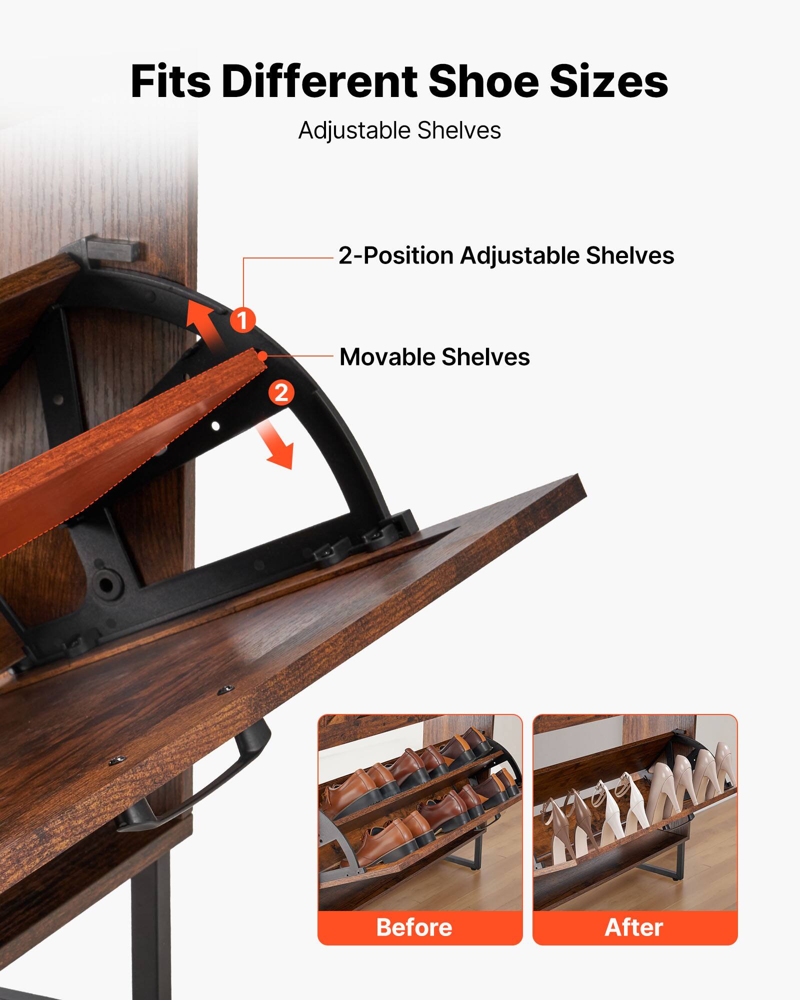 Fits Different Shoe Sizes  
Adjustable Shelves  
2-Position Adjustable Shelves  
Movable Shelves  
Before  
After