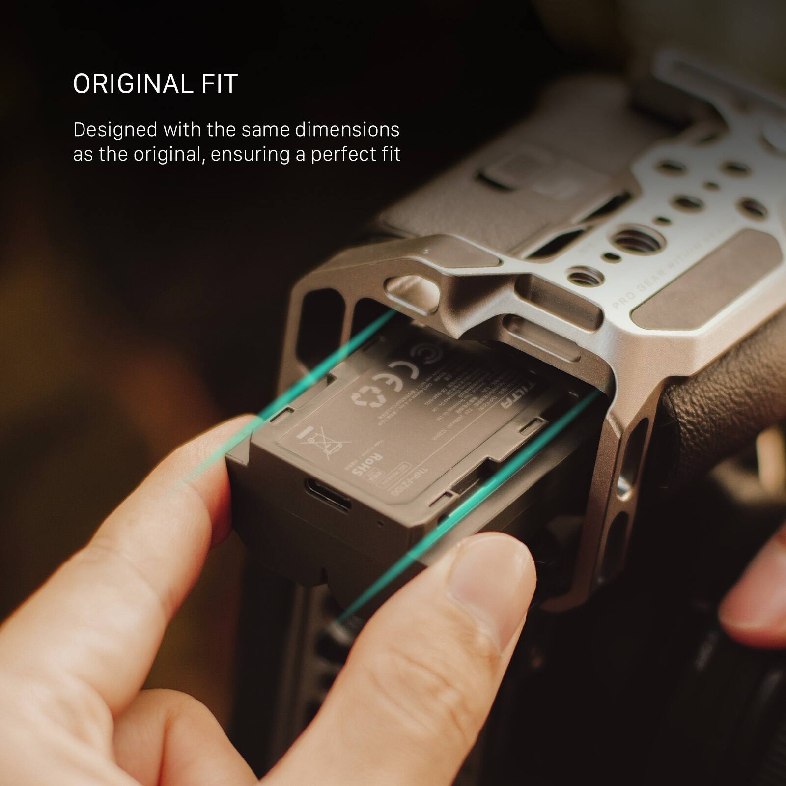 ORIGINAL FIT  
Designed with the same dimensions as the original, ensuring a perfect fit  

CC - - ke I - TILTA EE - - RoHS TH  5 d 00Z GEAR PRO