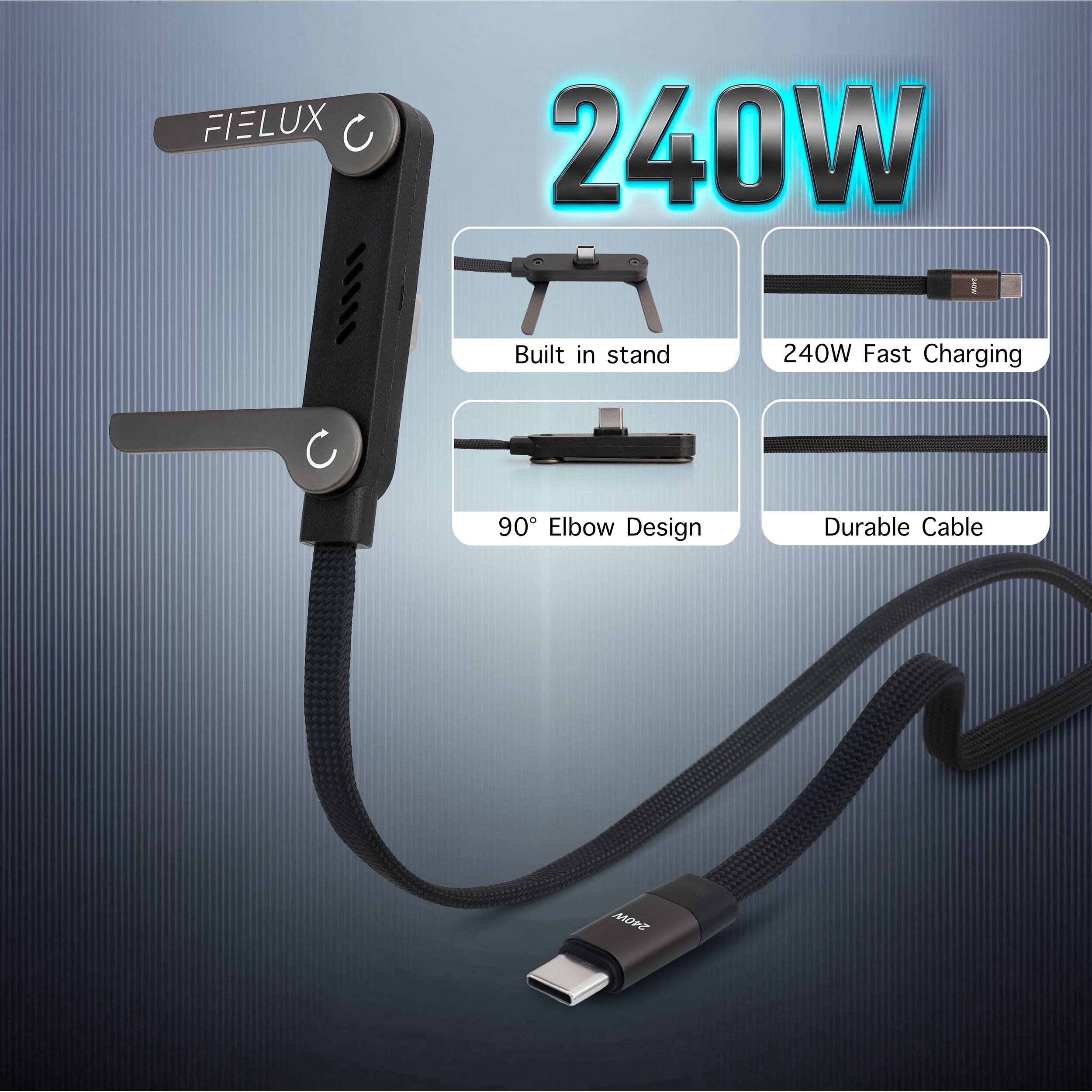 FIELUX C 240W  
Built in stand  
240W Fast Charging  
90° Elbow Design  
Durable Cable